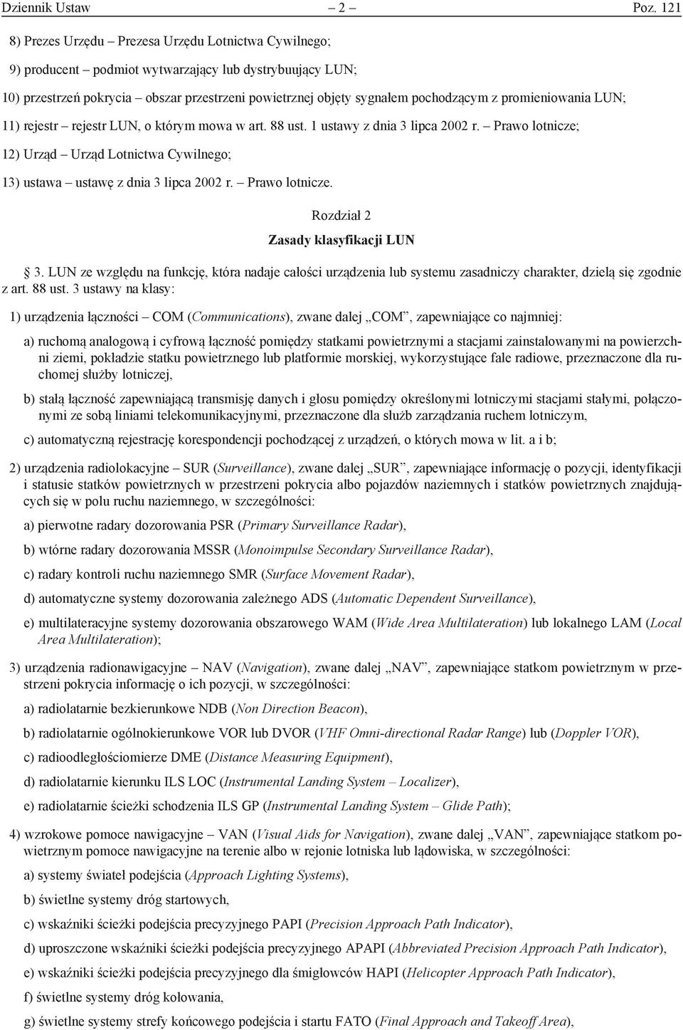 promieniowania LUN; 11) rejestr rejestr LUN, o którym mowa w art. 88 ust. 1 ustawy z dnia 3 lipca 2002 r. Prawo lotnicze; 12) Urząd Urząd Lotnictwa Cywilnego; 13) ustawa ustawę z dnia 3 lipca 2002 r.