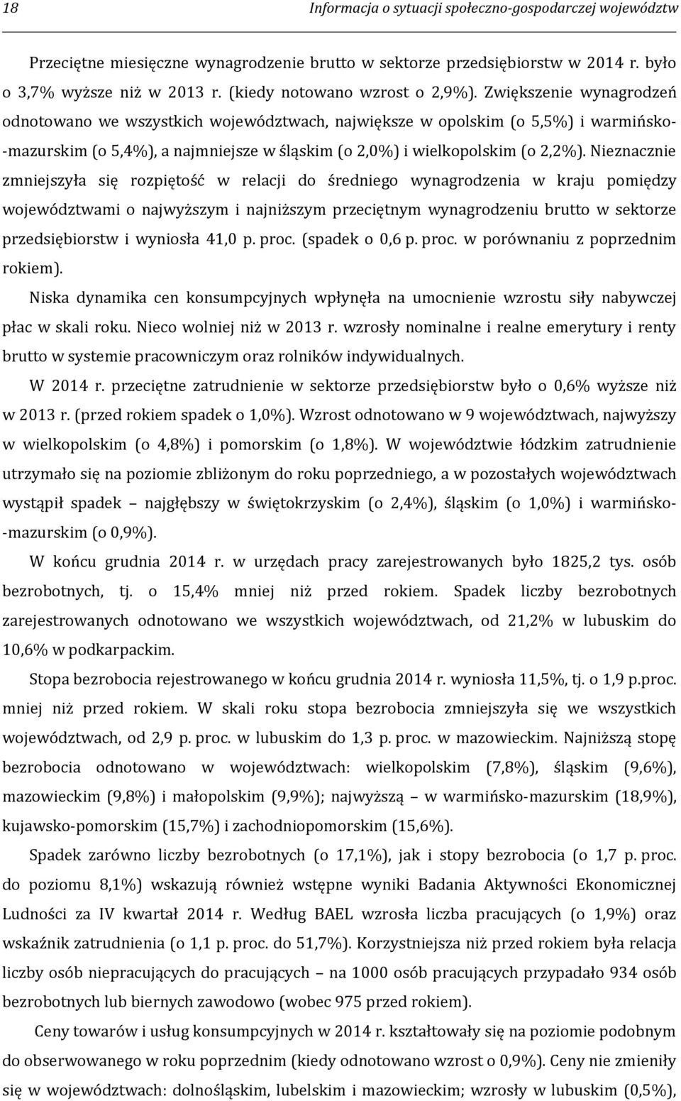 Zwiększenie wynagrodzeń odnotowano we wszystkich województwach, największe w opolskim (o 5,5%) i warmińsko- -mazurskim (o 5,4%), a najmniejsze w śląskim (o 2,0%) i wielkopolskim (o 2,2%).