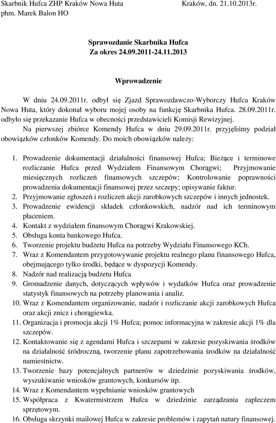 odbyło sę przekazane Hufca w obecnośc przedstawcel Komsj Rewzyjnej. Na perwszej zbórce Komendy Hufca w dnu 29.09.2011r. przyjęlśmy podzał obowązków członków Komendy. Do moch obowązków należy: 1.