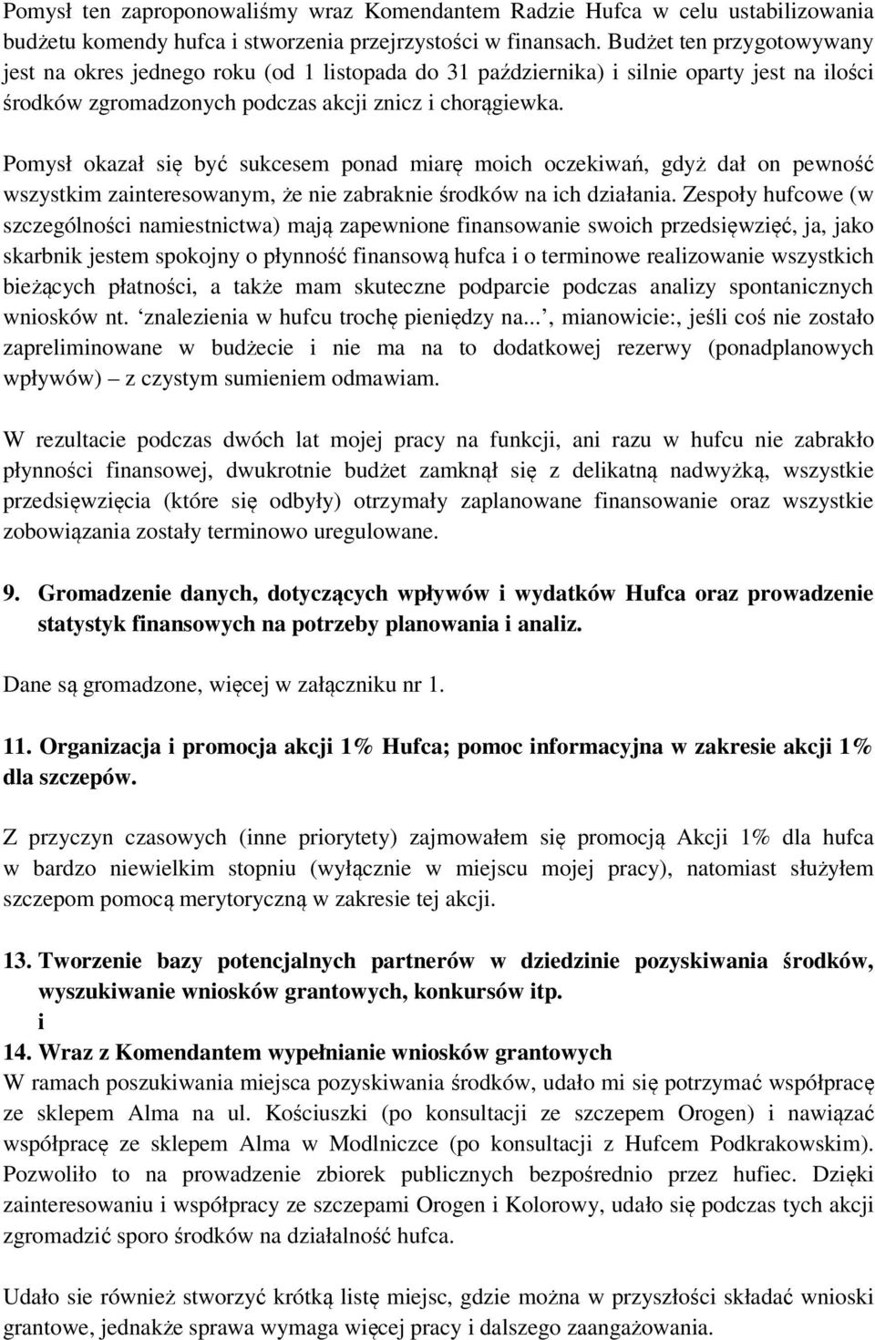 Pomysł okazał sę być sukcesem ponad marę moch oczekwań, gdyż dał on pewność wszystkm zanteresowanym, że ne zabrakne środków na ch dzałana.