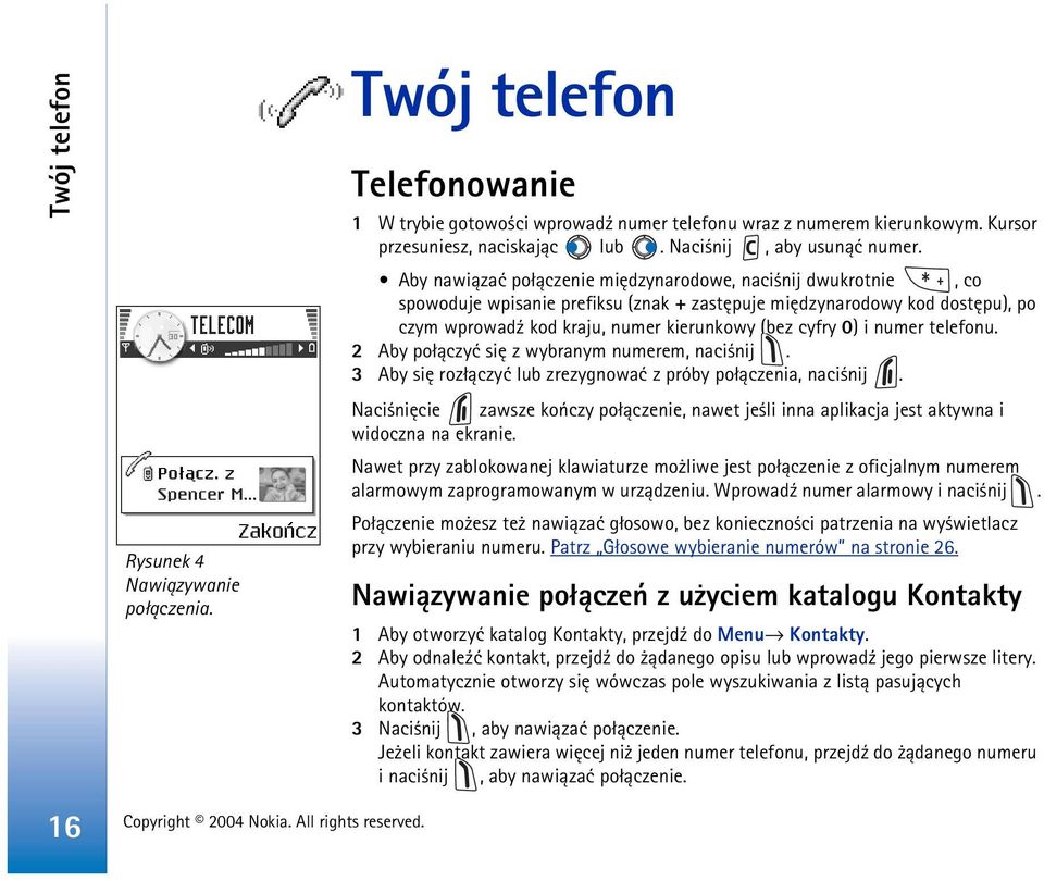 Aby nawi±zaæ po³±czenie miêdzynarodowe, naci nij dwukrotnie, co spowoduje wpisanie prefiksu (znak + zastêpuje miêdzynarodowy kod dostêpu), po czym wprowad¼ kod kraju, numer kierunkowy (bez cyfry 0) i