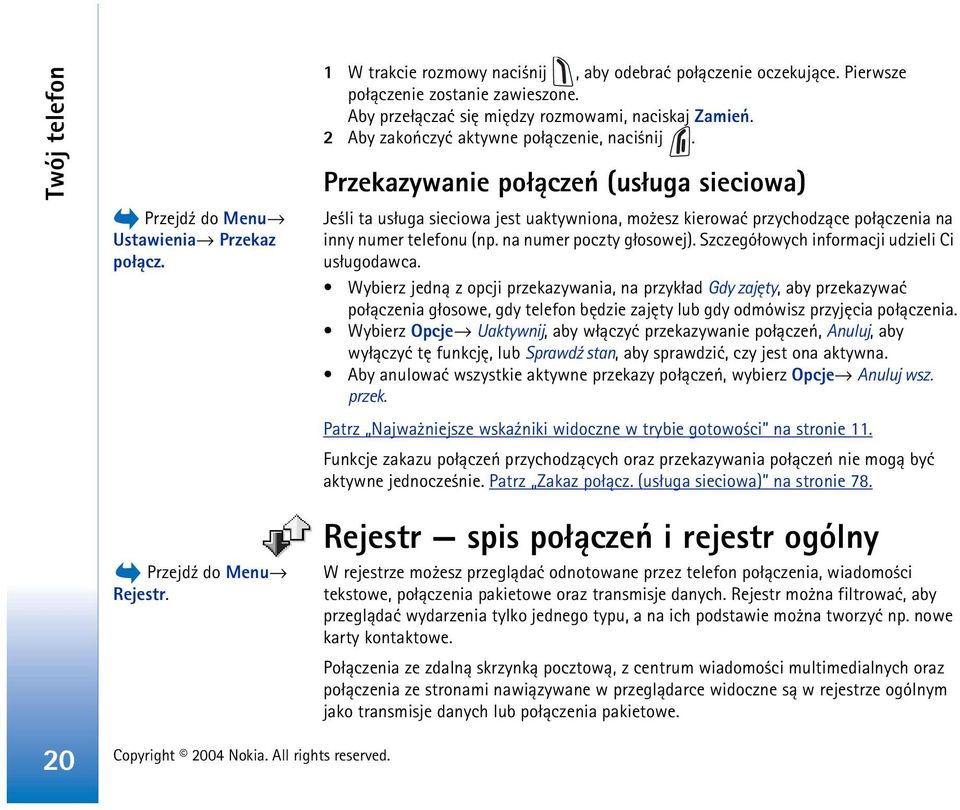 Przekazywanie po³±czeñ (us³uga sieciowa) Je li ta us³uga sieciowa jest uaktywniona, mo esz kierowaæ przychodz±ce po³±czenia na inny numer telefonu (np. na numer poczty g³osowej).