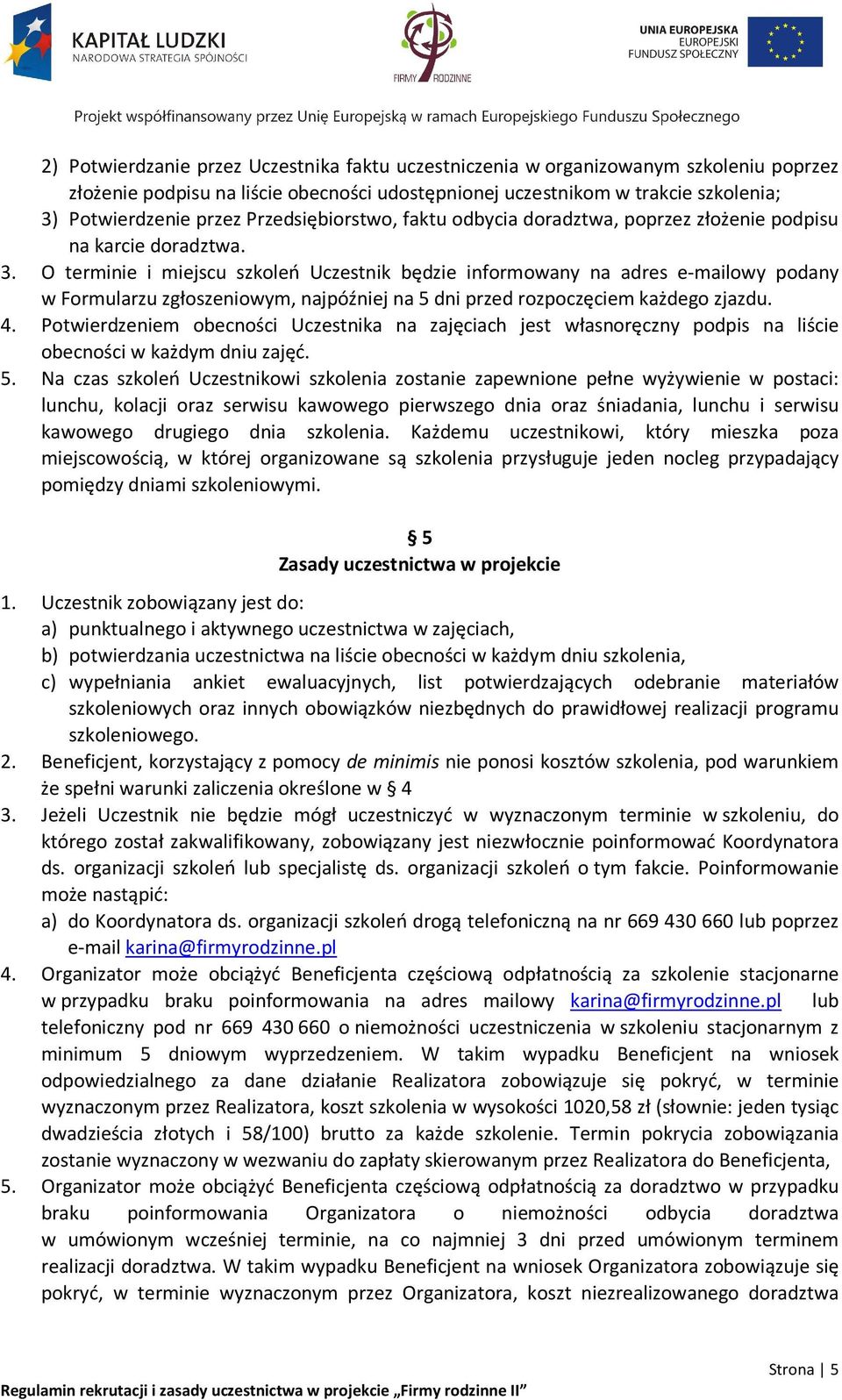 O terminie i miejscu szkoleń Uczestnik będzie informowany na adres e-mailowy podany w Formularzu zgłoszeniowym, najpóźniej na 5 dni przed rozpoczęciem każdego zjazdu. 4.