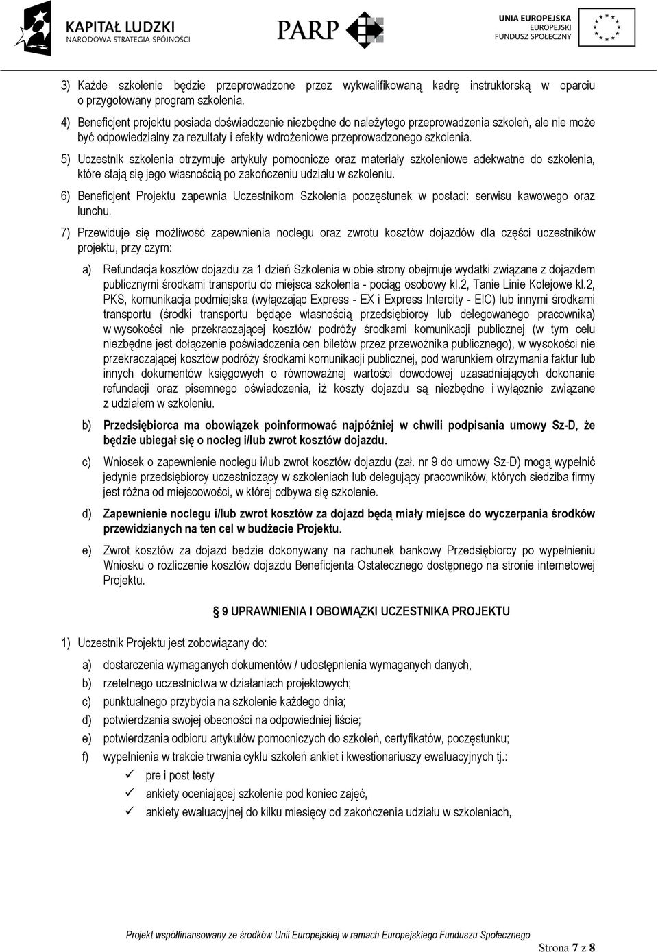 5) Uczestnik szkolenia otrzymuje artykuły pomocnicze oraz materiały szkoleniowe adekwatne do szkolenia, które stają się jego własnością po zakończeniu udziału w szkoleniu.