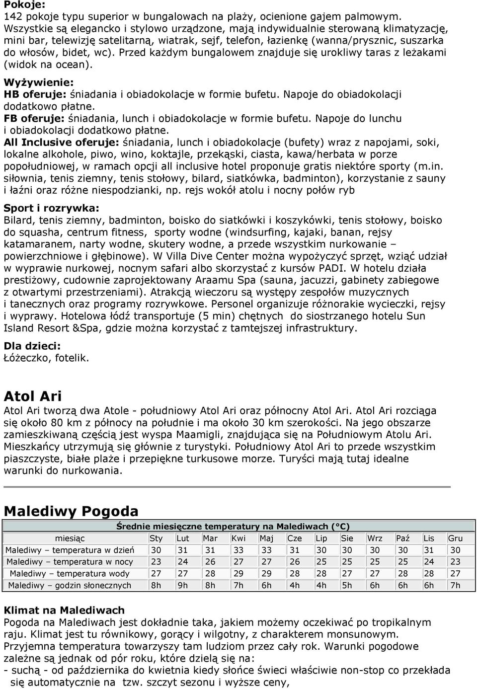 wc). Przed każdym bungalowem znajduje się urokliwy taras z leżakami (widok na ocean). Wyżywienie: HB oferuje: śniadania i obiadokolacje w formie bufetu. Napoje do obiadokolacji dodatkowo płatne.