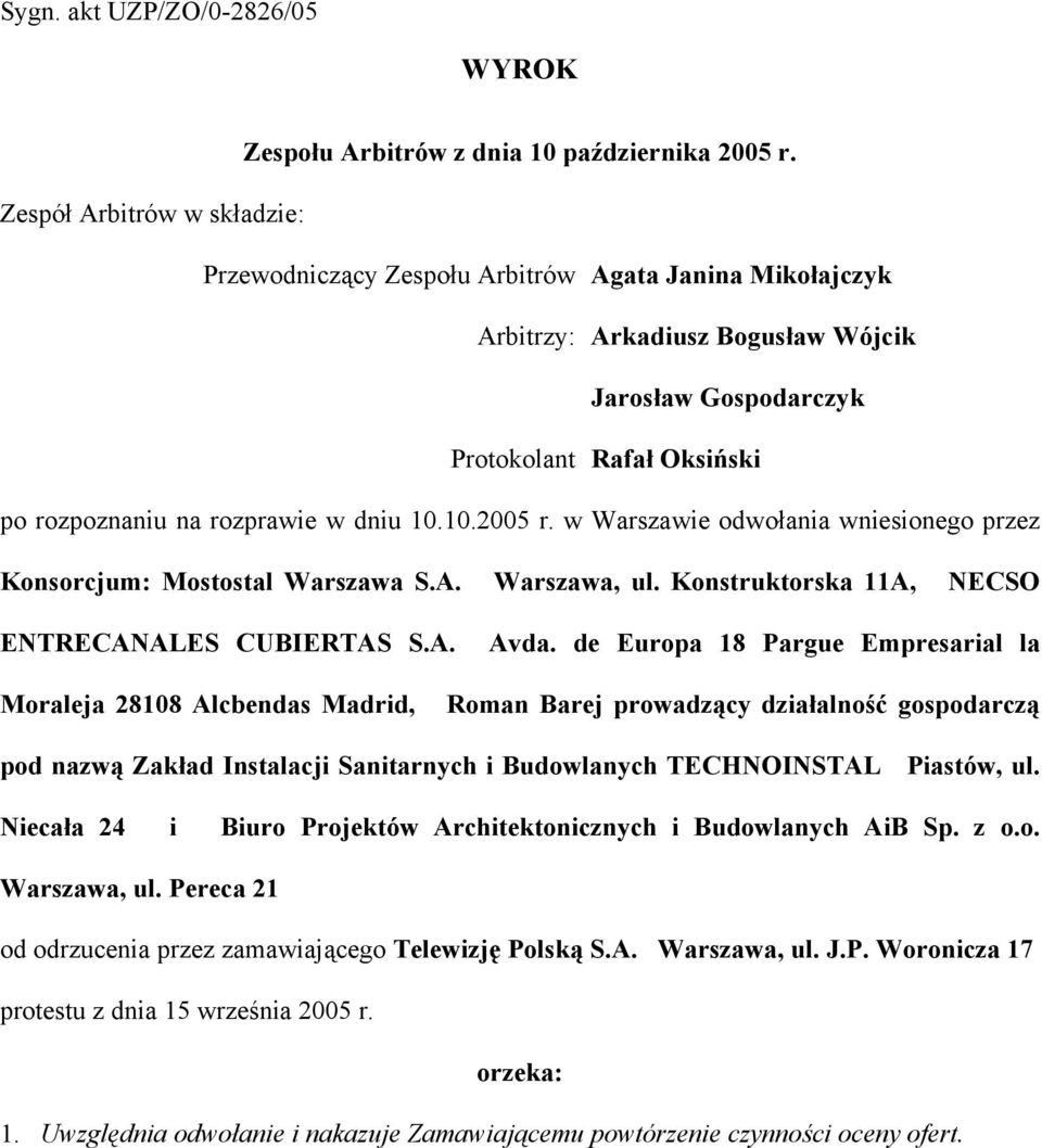 dniu 10.10.2005 r. w Warszawie odwołania wniesionego przez Konsorcjum: Mostostal Warszawa S.A. Warszawa, ul. Konstruktorska 11A, NECSO ENTRECANALES CUBIERTAS S.A. Avda.