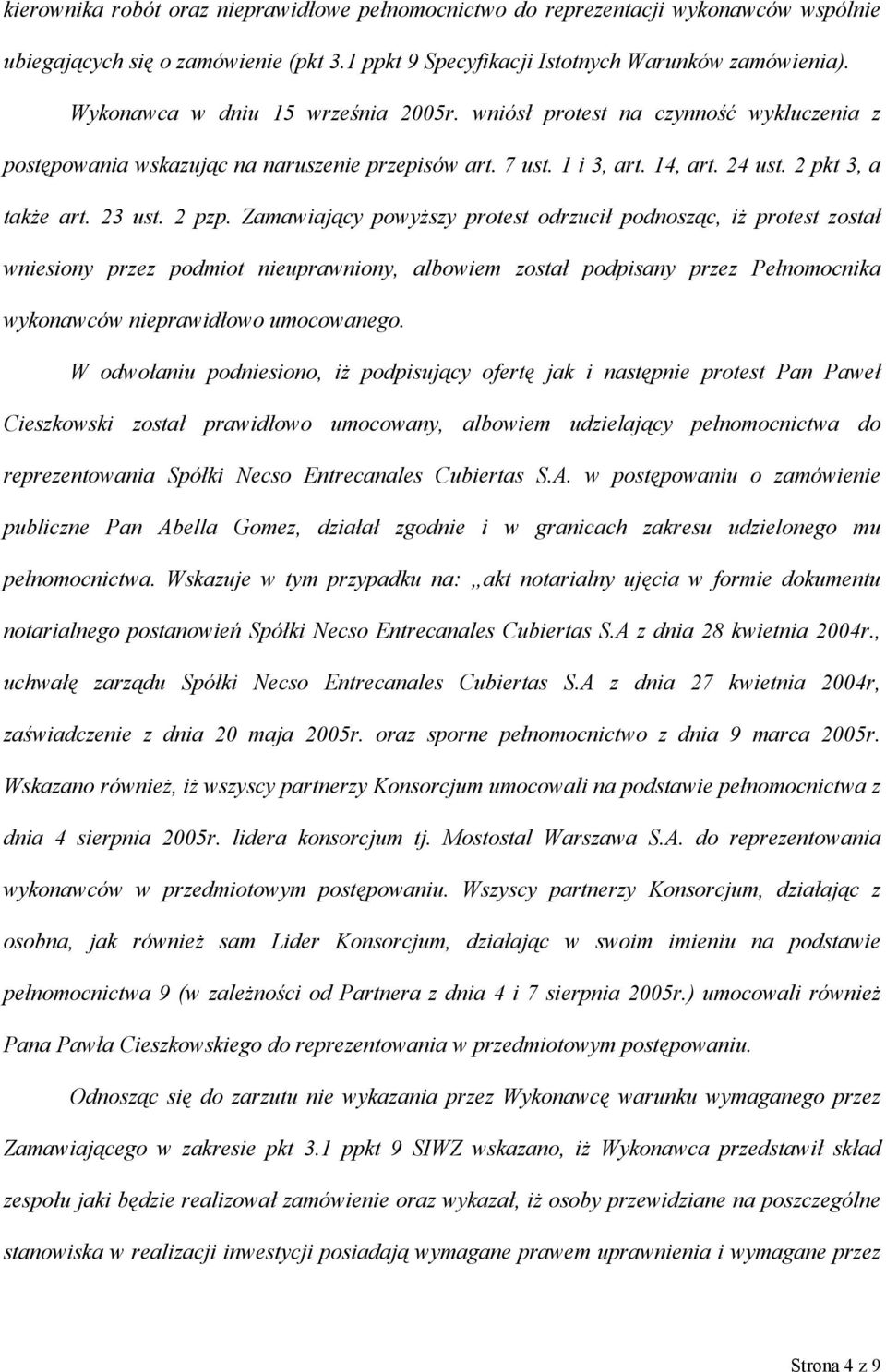 2 pzp. Zamawiający powyższy protest odrzucił podnosząc, iż protest został wniesiony przez podmiot nieuprawniony, albowiem został podpisany przez Pełnomocnika wykonawców nieprawidłowo umocowanego.