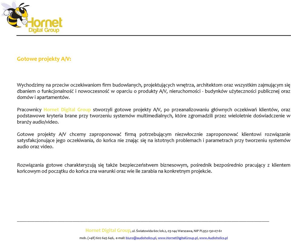 Pracownicy Hornet Digital Group stworzyli gotowe projekty A/V, po przeanalizowaniu głównych oczekiwań klientów, oraz podstawowe kryteria brane przy tworzeniu systemów multimedialnych, które