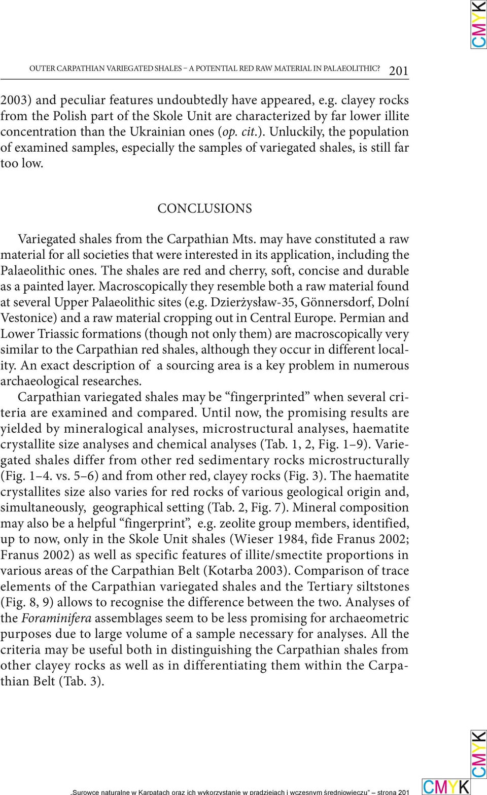 201 Conclusions Variegated shales from the Carpathian Mts. may have constituted a raw material for all societies that were interested in its application, including the Palaeolithic ones.