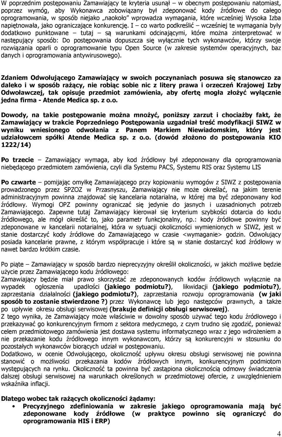 I co warto podkreślić wcześniej te wymagania były dodatkowo punktowane tutaj są warunkami odcinającymi, które można zinterpretować w następujący sposób: Do postępowania dopuszcza się wyłącznie tych