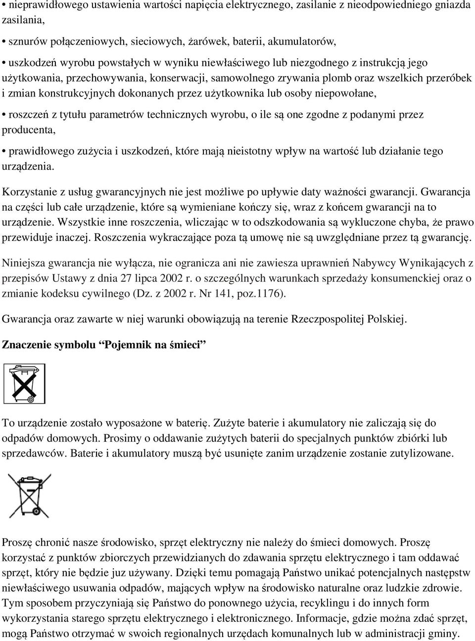 przez użytkownika lub osoby niepowołane, roszczeń z tytułu parametrów technicznych wyrobu, o ile są one zgodne z podanymi przez producenta, prawidłowego zużycia i uszkodzeń, które mają nieistotny