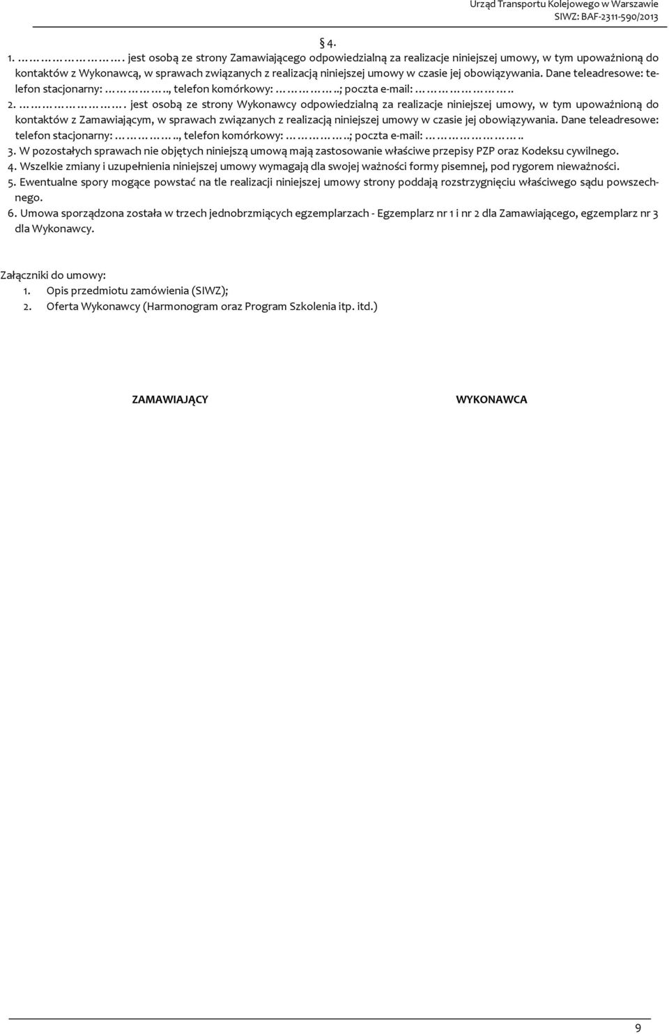 . jest osobą ze strony Wykonawcy odpowiedzialną za realizacje niniejszej umowy, w tym upoważnioną do kontaktów z Zamawiającym, w sprawach związanych z realizacją niniejszej umowy w czasie jej