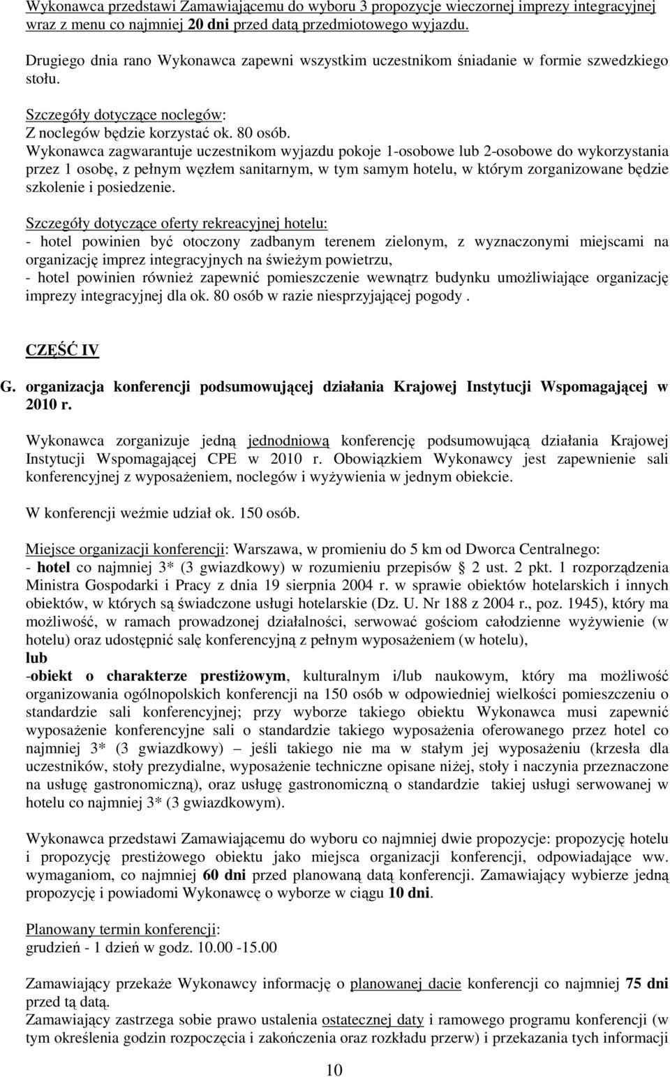 Wykonawca zagwarantuje uczestnikom wyjazdu pokoje 1-osobowe lub 2-osobowe do wykorzystania przez 1 osobę, z pełnym węzłem sanitarnym, w tym samym hotelu, w którym zorganizowane będzie szkolenie i