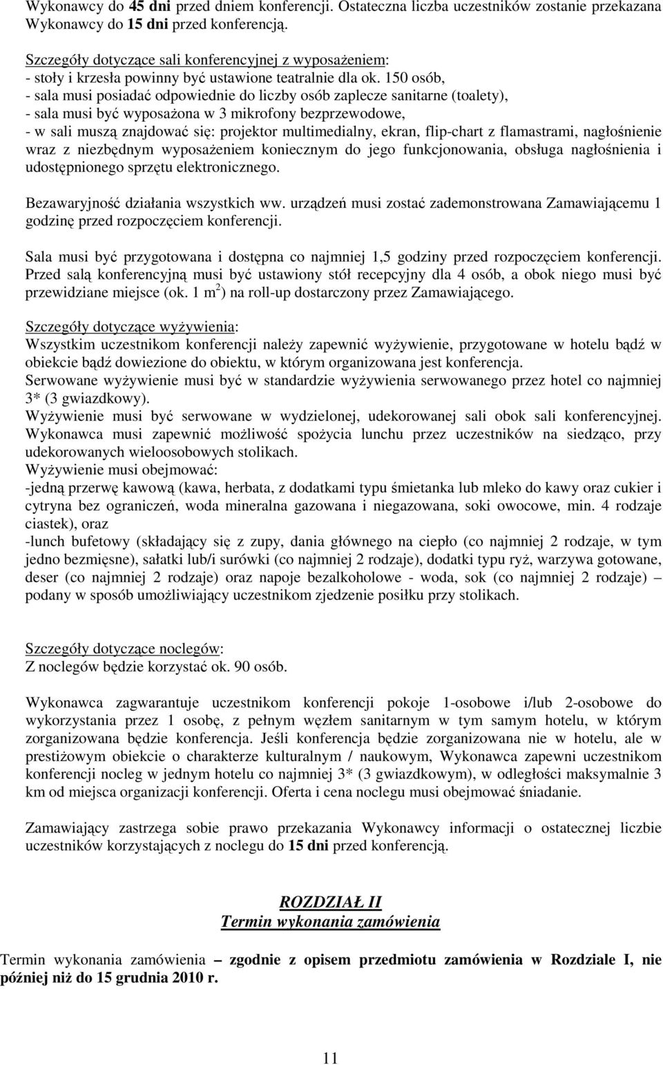 150 osób, - sala musi posiadać odpowiednie do liczby osób zaplecze sanitarne (toalety), - sala musi być wyposaŝona w 3 mikrofony bezprzewodowe, - w sali muszą znajdować się: projektor multimedialny,