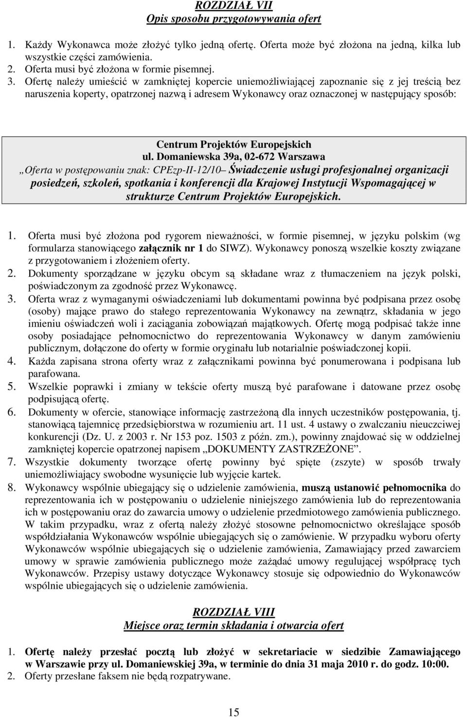 Ofertę naleŝy umieścić w zamkniętej kopercie uniemoŝliwiającej zapoznanie się z jej treścią bez naruszenia koperty, opatrzonej nazwą i adresem Wykonawcy oraz oznaczonej w następujący sposób: Centrum