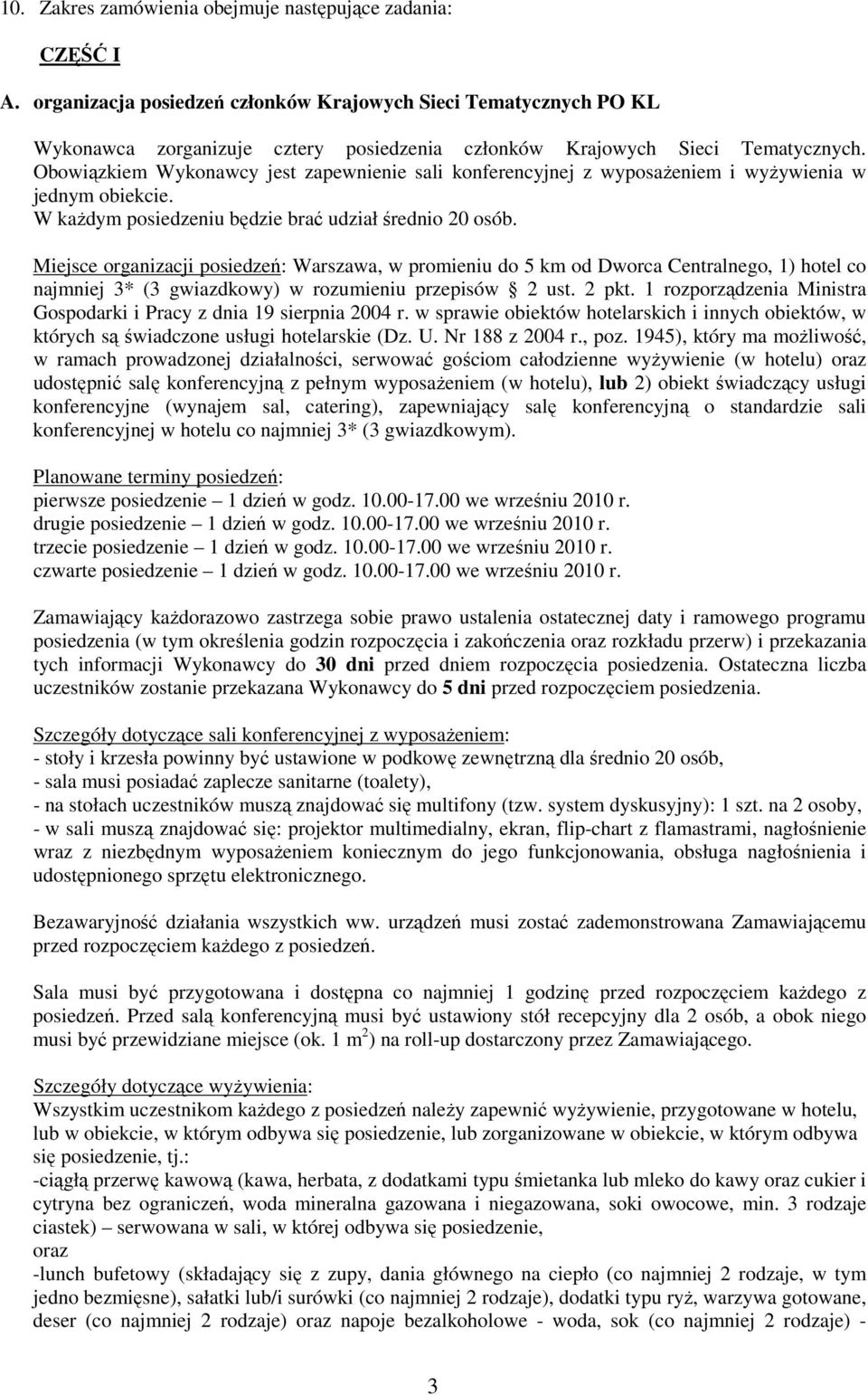 Obowiązkiem Wykonawcy jest zapewnienie sali konferencyjnej z wyposaŝeniem i wyŝywienia w jednym obiekcie. W kaŝdym posiedzeniu będzie brać udział średnio 20 osób.