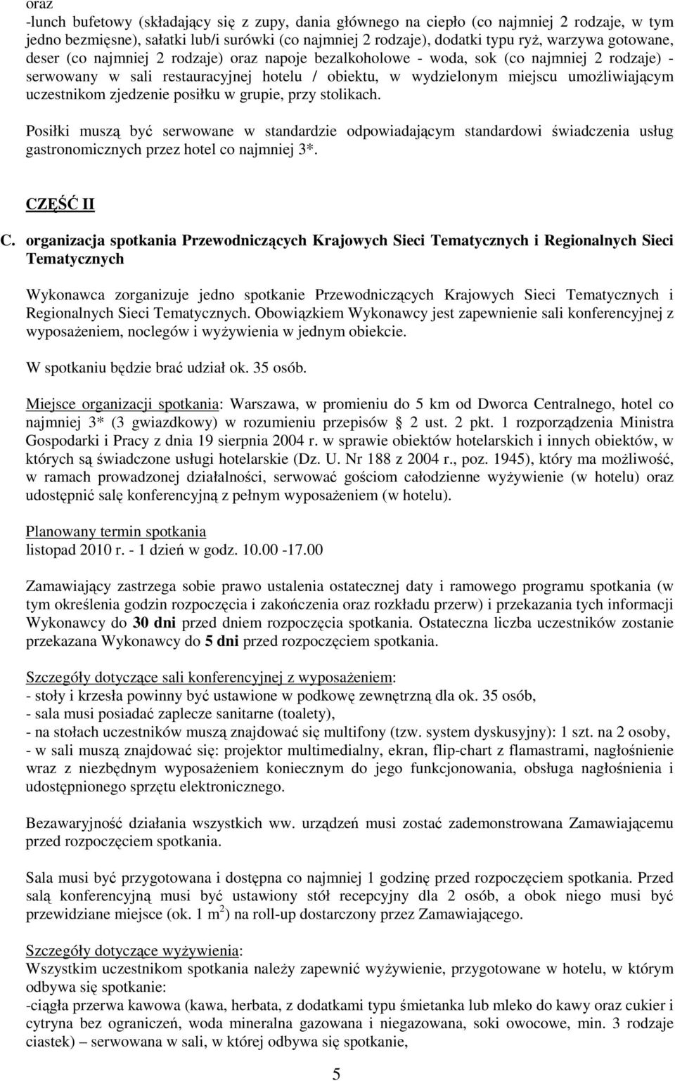 uczestnikom zjedzenie posiłku w grupie, przy stolikach. Posiłki muszą być serwowane w standardzie odpowiadającym standardowi świadczenia usług gastronomicznych przez hotel co najmniej 3*. CZĘŚĆ II C.