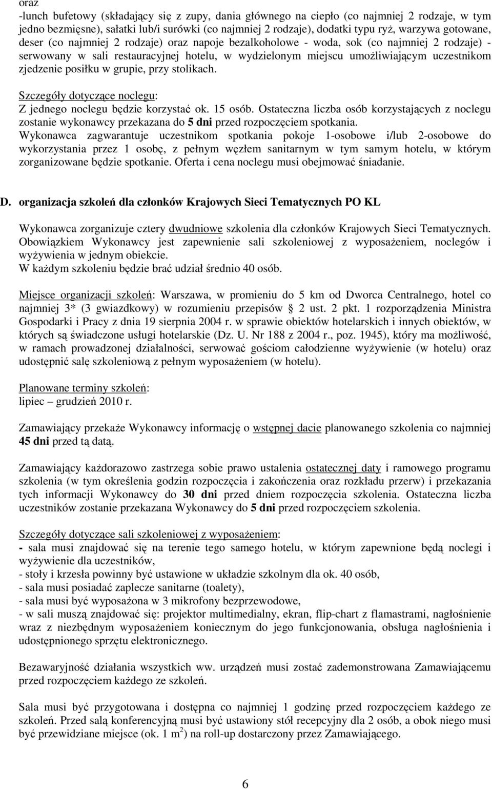 zjedzenie posiłku w grupie, przy stolikach. Szczegóły dotyczące noclegu: Z jednego noclegu będzie korzystać ok. 15 osób.