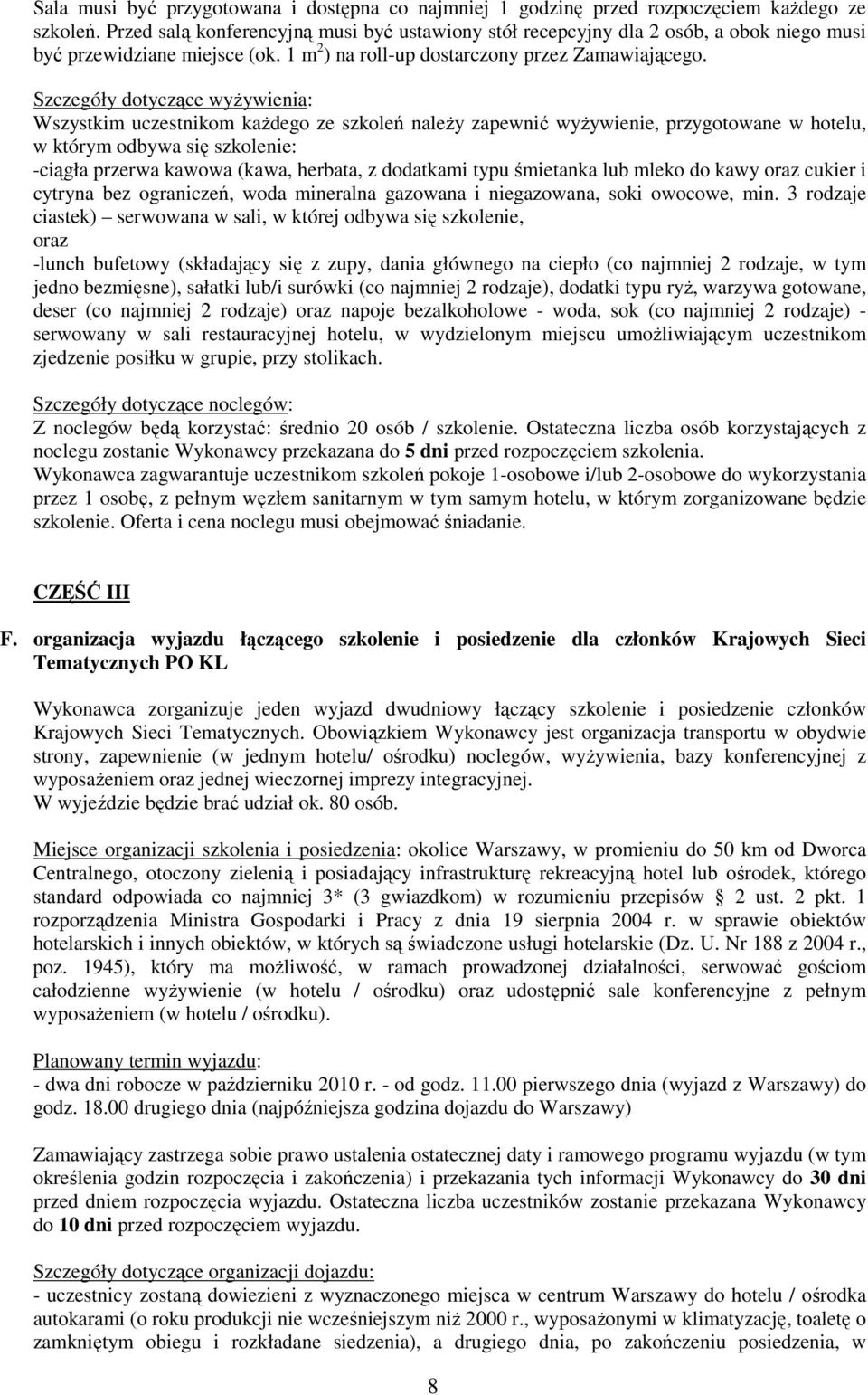 Szczegóły dotyczące wyŝywienia: Wszystkim uczestnikom kaŝdego ze szkoleń naleŝy zapewnić wyŝywienie, przygotowane w hotelu, w którym odbywa się szkolenie: -ciągła przerwa kawowa (kawa, herbata, z