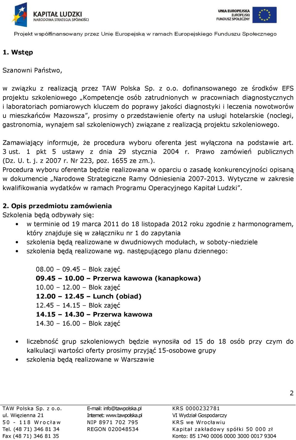 realizacją projektu szkoleniowego. Zamawiający informuje, Ŝe procedura wyboru oferenta jest wyłączona na podstawie art. 3 ust. 1 pkt 5 ustawy z dnia 29 stycznia 2004 r. Prawo zamówień publicznych (Dz.