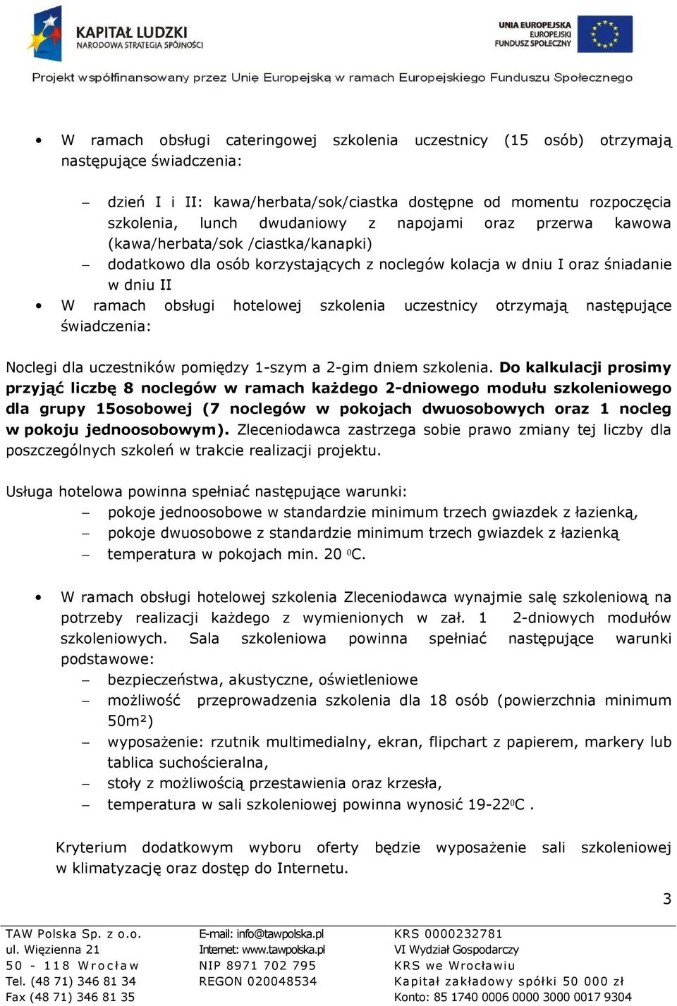 otrzymają następujące świadczenia: Noclegi dla uczestników pomiędzy 1-szym a 2-gim dniem szkolenia.