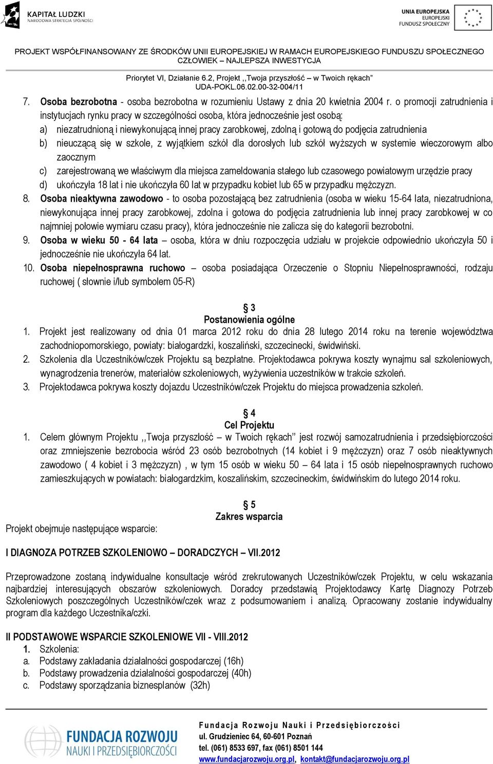 zatrudnienia b) nieuczącą się w szkole, z wyjątkiem szkół dla dorosłych lub szkół wyższych w systemie wieczorowym albo zaocznym c) zarejestrowaną we właściwym dla miejsca zameldowania stałego lub