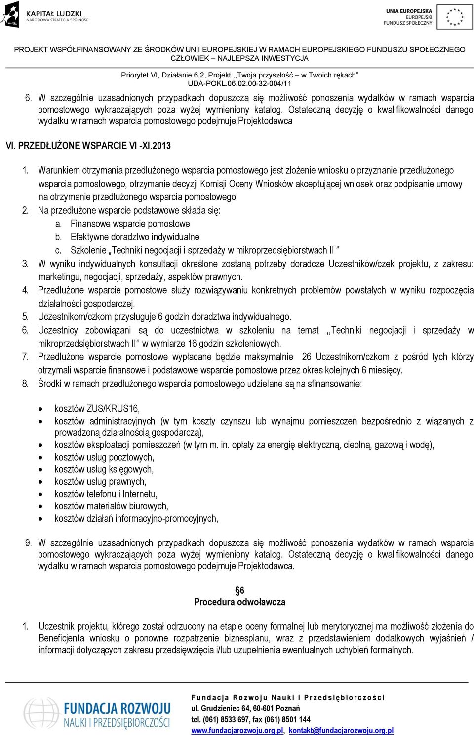 Warunkiem otrzymania przedłużonego wsparcia pomostowego jest złożenie wniosku o przyznanie przedłużonego wsparcia pomostowego, otrzymanie decyzji Komisji Oceny Wniosków akceptującej wniosek oraz