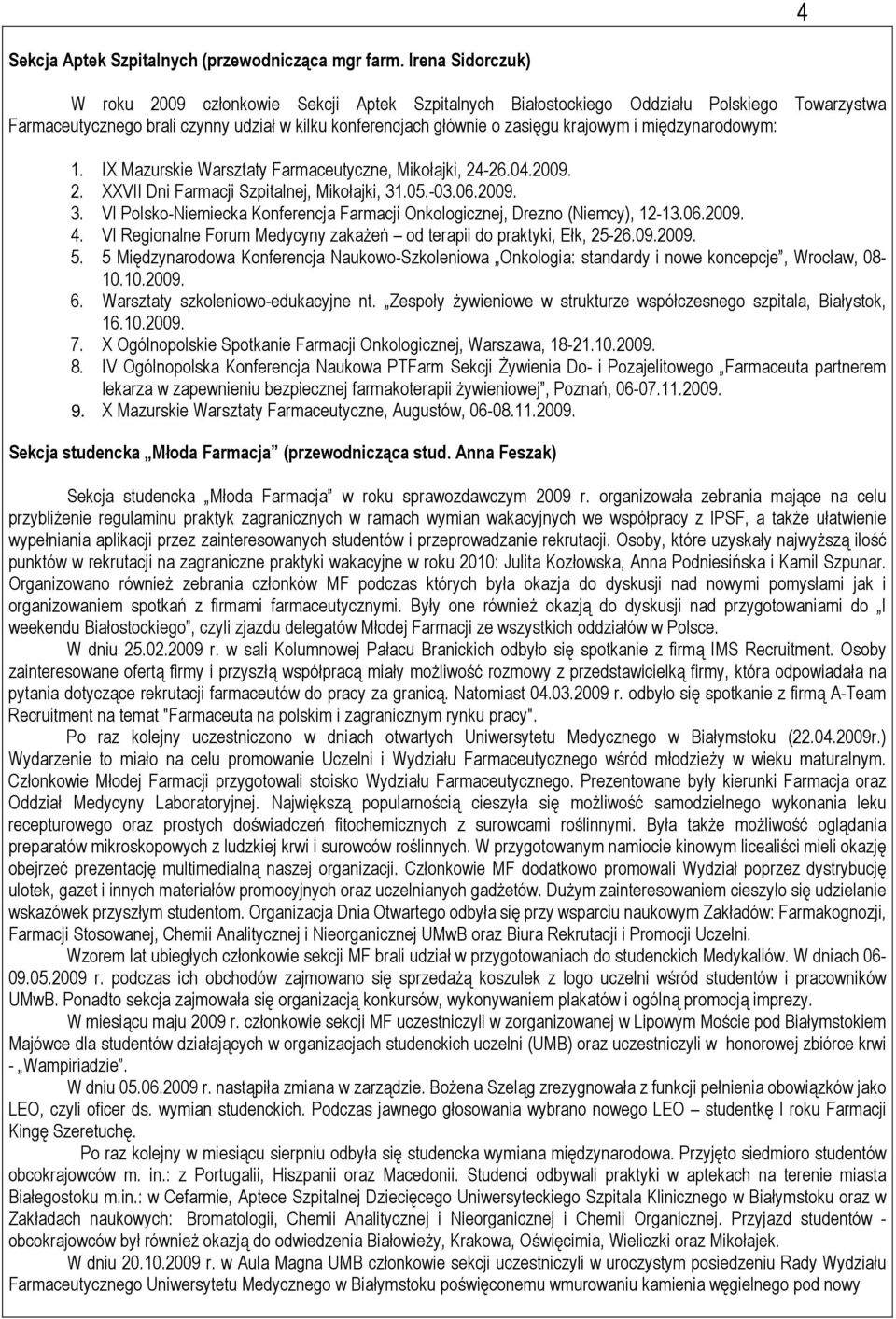 międzynarodowym: 1. IX Mazurskie Warsztaty Farmaceutyczne, Mikołajki, 24-26.04.2009. 2. XXVII Dni Farmacji Szpitalnej, Mikołajki, 31