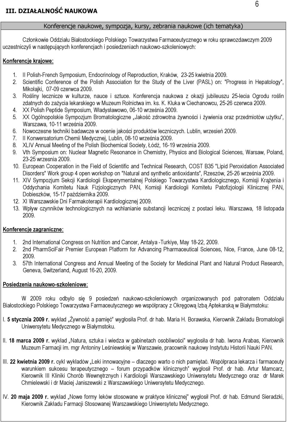 -25 kwietnia 2009. 2. Scientific Conference of the Polish Association for the Study of the Liver (PASL) on: "Progress in Hepatology", Mikołajki, 07-09 czerwca 2009. 3.