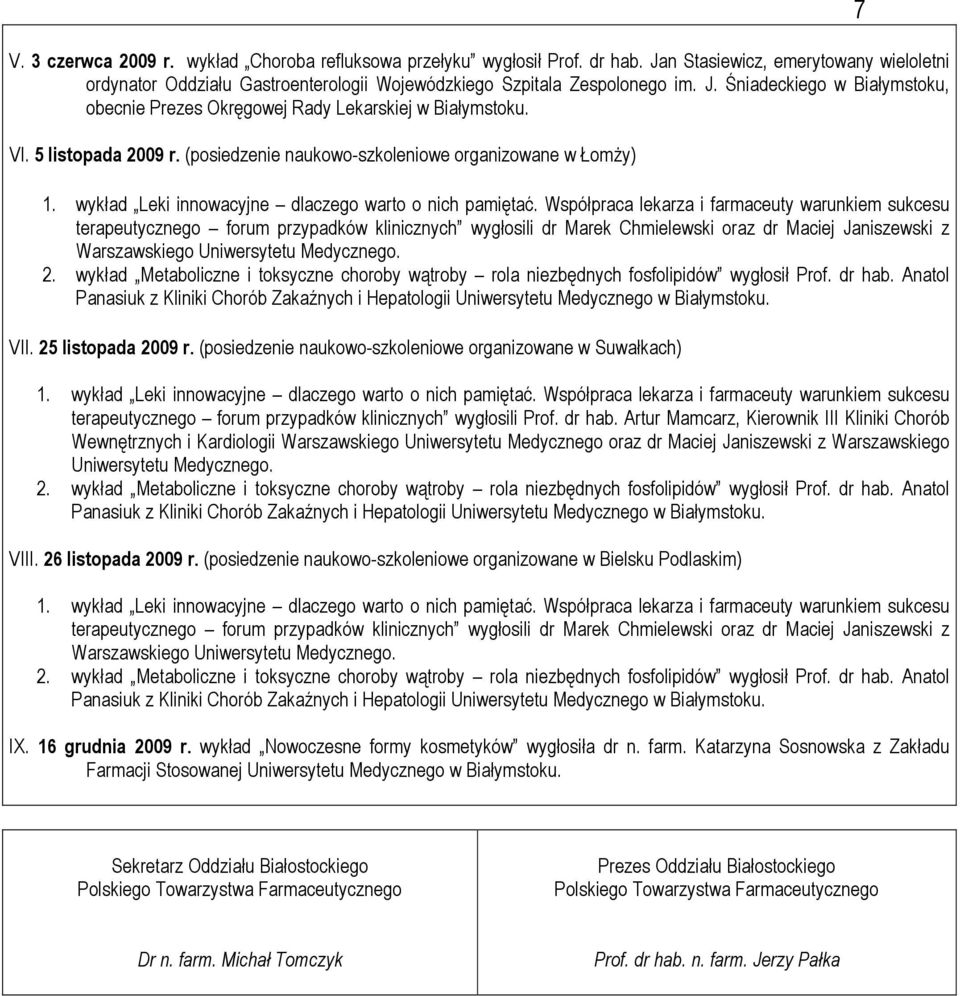 Współpraca lekarza i farmaceuty warunkiem sukcesu terapeutycznego forum przypadków klinicznych wygłosili dr Marek Chmielewski oraz dr Maciej Janiszewski z Warszawskiego Uniwersytetu Medycznego. 2.