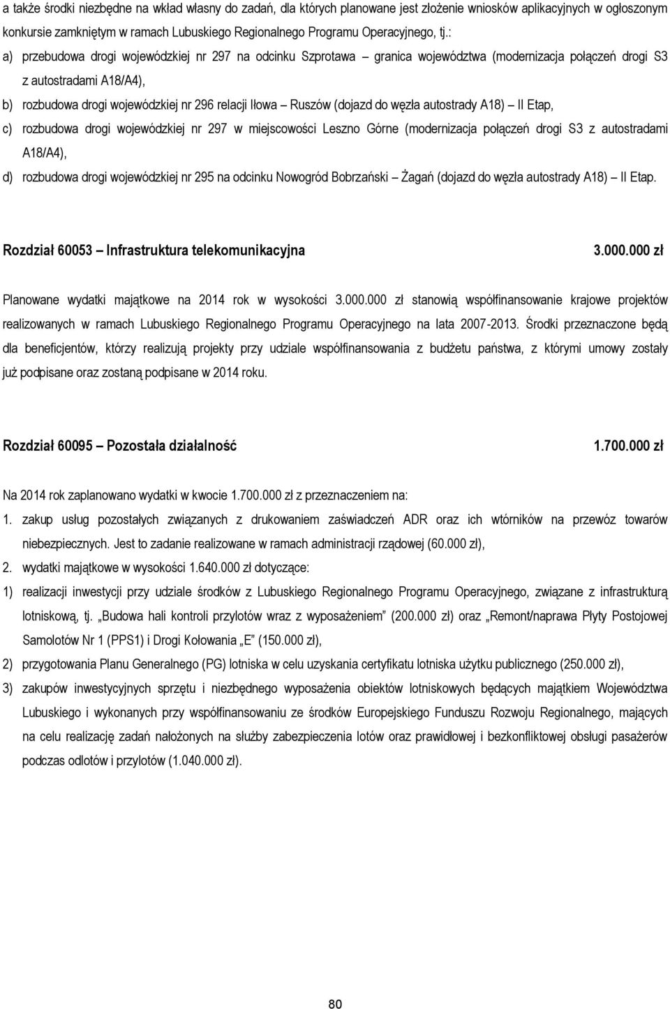 Ruszów (dojazd do węzła autostrady A18) II Etap, c) rozbudowa drogi wojewódzkiej nr 297 w miejscowości Leszno Górne (modernizacja połączeń drogi S3 z autostradami A18/A4), d) rozbudowa drogi