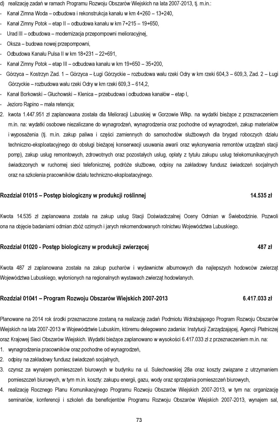 Oksza budowa nowej przepompowni, - Odbudowa Kanału Pulsa II w km 18+231 22+691, - Kanał Zimny Potok etap III odbudowa kanału w km 19+650 35+200, - Górzyca Kostrzyn Zad.