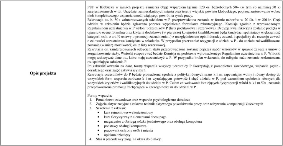 50+ zainteresowanych udziałem w P przeprowadzona zostanie w formie naborów w 2013r. i w 2014r. Chęć udziału w szkoleniu będzie zgłaszana poprzez wypełnienie formularza rekrutacyjnego.