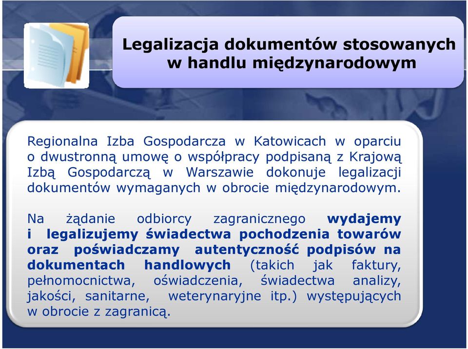 Na Ŝądanie odbiorcy zagranicznego wydajemy i legalizujemy świadectwa pochodzenia towarów oraz poświadczamy autentyczność podpisów na