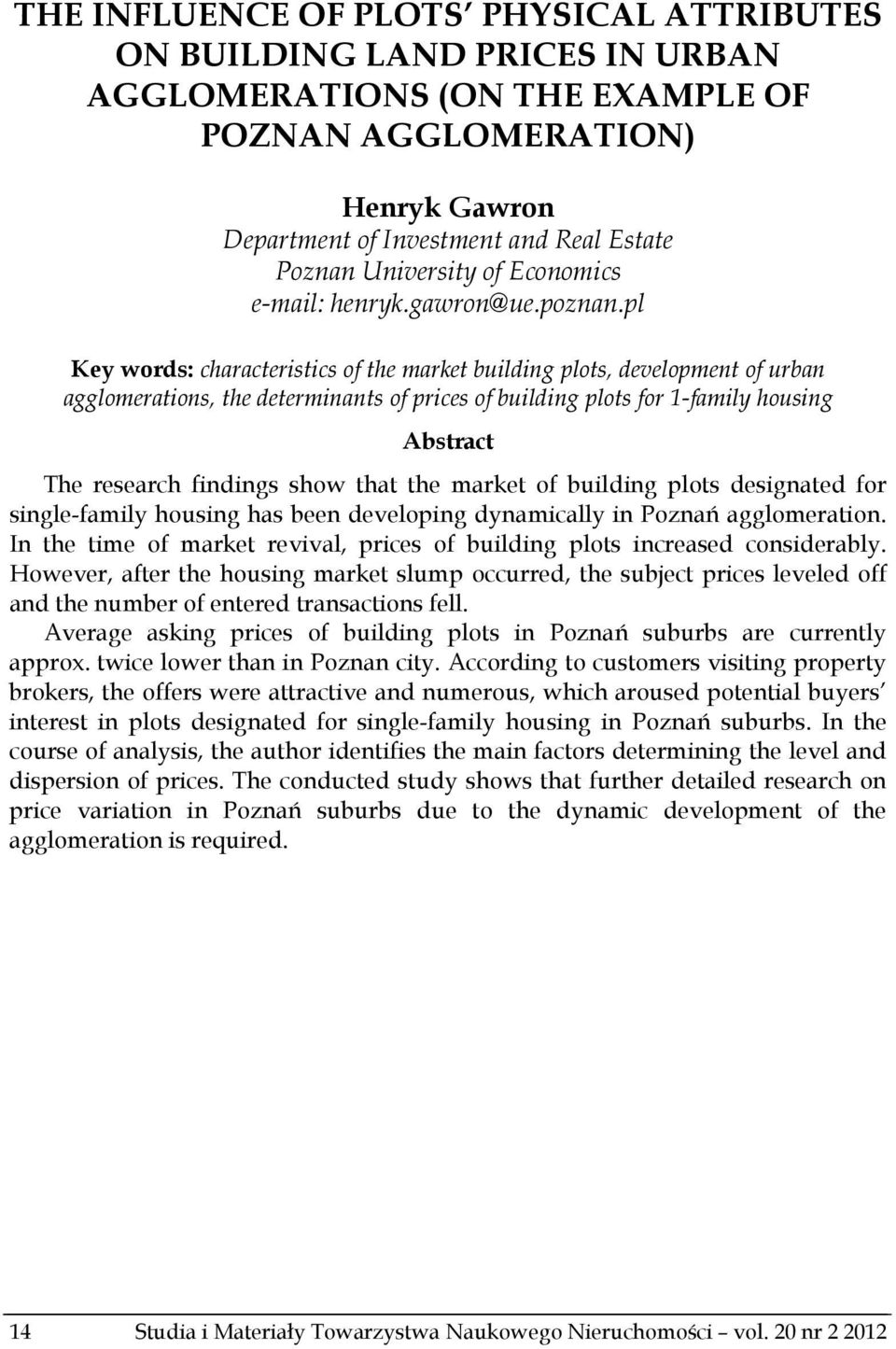 pl Key words: characteristics of the market building plots, development of urban agglomerations, the determinants of prices of building plots for 1-family housing Abstract The research findings show