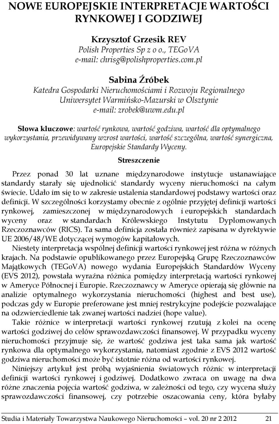 pl Słowa kluczowe: wartość rynkowa, wartość godziwa, wartość dla optymalnego wykorzystania, przewidywany wzrost wartości, wartość szczególna, wartość synergiczna, Europejskie Standardy Wyceny.