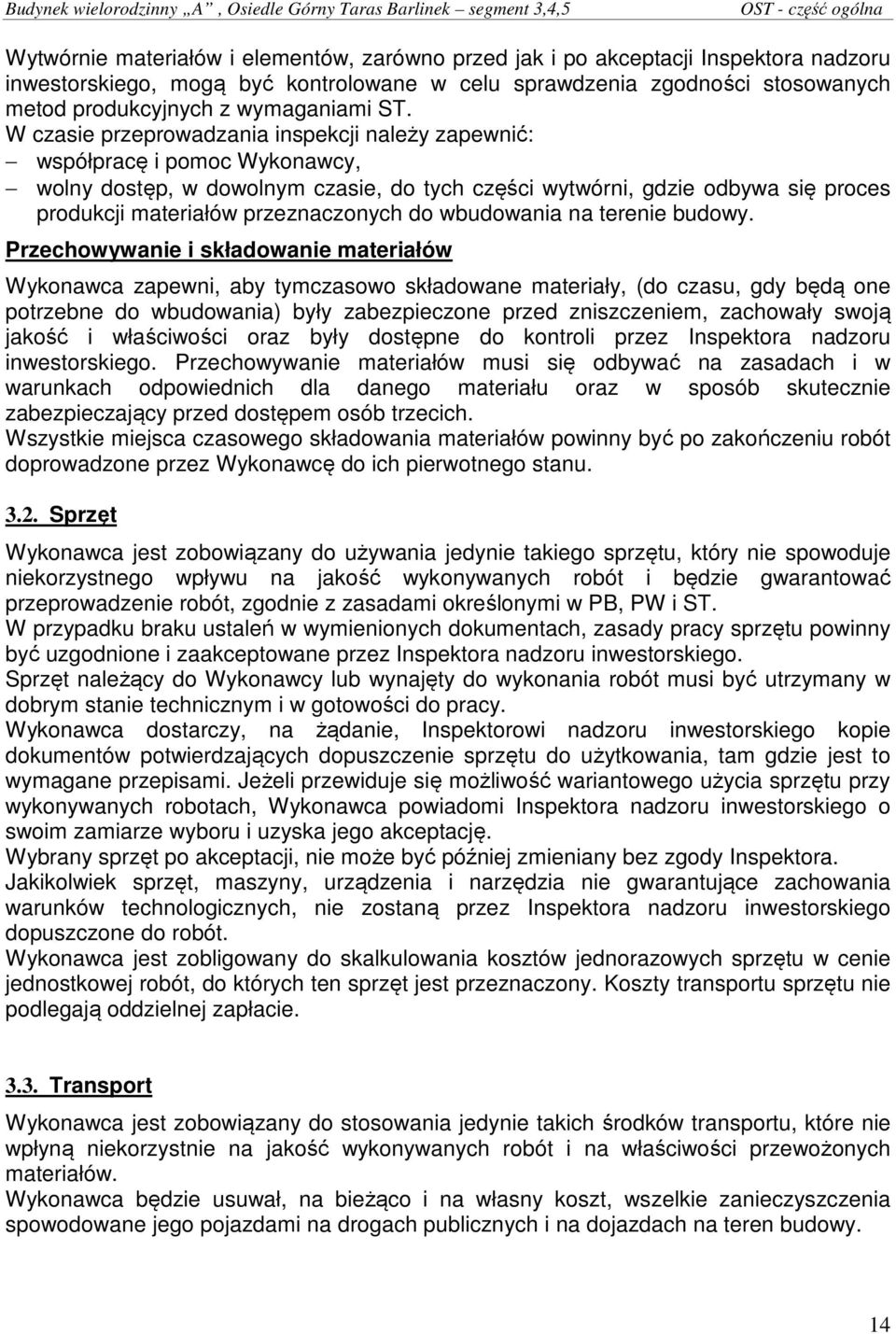 W czasie przeprowadzania inspekcji należy zapewnić: współpracę i pomoc Wykonawcy, wolny dostęp, w dowolnym czasie, do tych części wytwórni, gdzie odbywa się proces produkcji materiałów przeznaczonych