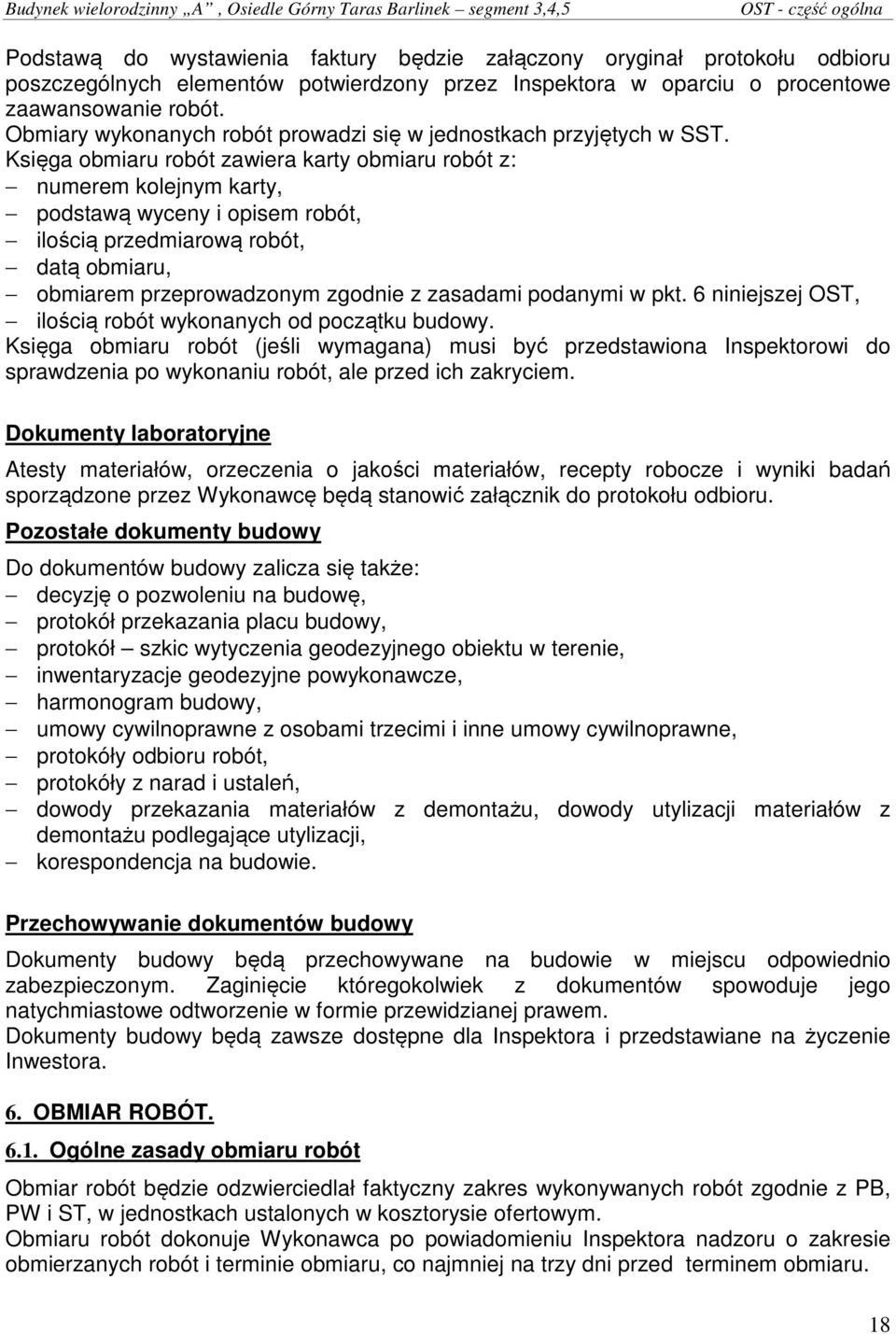 Księga obmiaru robót zawiera karty obmiaru robót z: numerem kolejnym karty, podstawą wyceny i opisem robót, ilością przedmiarową robót, datą obmiaru, obmiarem przeprowadzonym zgodnie z zasadami