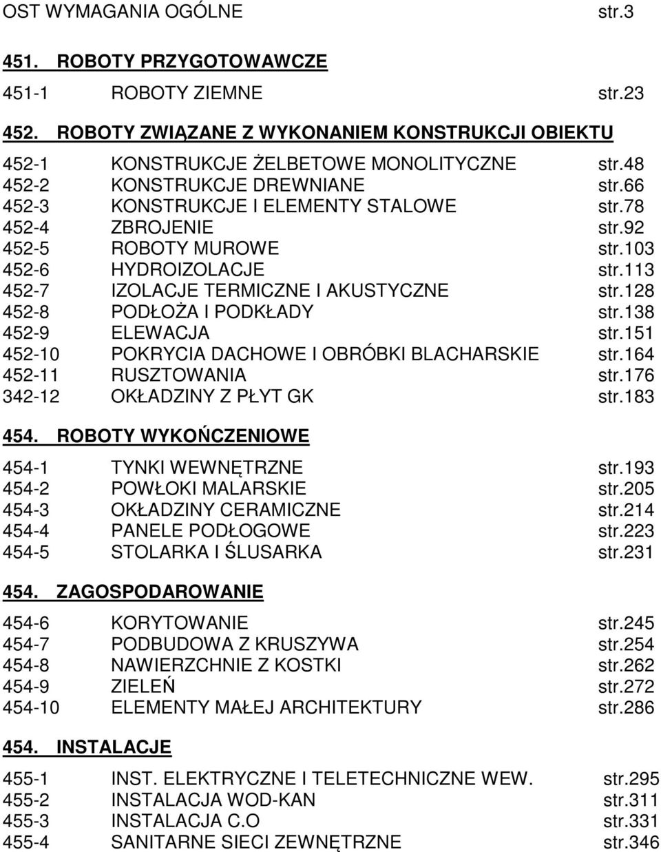 113 452-7 IZOLACJE TERMICZNE I AKUSTYCZNE str.128 452-8 PODŁOŻA I PODKŁADY str.138 452-9 ELEWACJA str.151 452-10 POKRYCIA DACHOWE I OBRÓBKI BLACHARSKIE str.164 452-11 RUSZTOWANIA str.