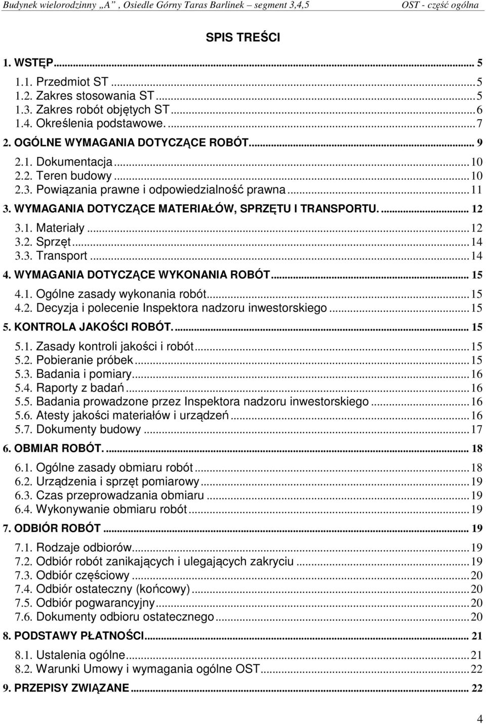 WYMAGANIA DOTYCZĄCE MATERIAŁÓW, SPRZĘTU I TRANSPORTU.... 12 3.1. Materiały... 12 3.2. Sprzęt... 14 3.3. Transport... 14 4. WYMAGANIA DOTYCZĄCE WYKONANIA ROBÓT... 15 4.1. Ogólne zasady wykonania robót.