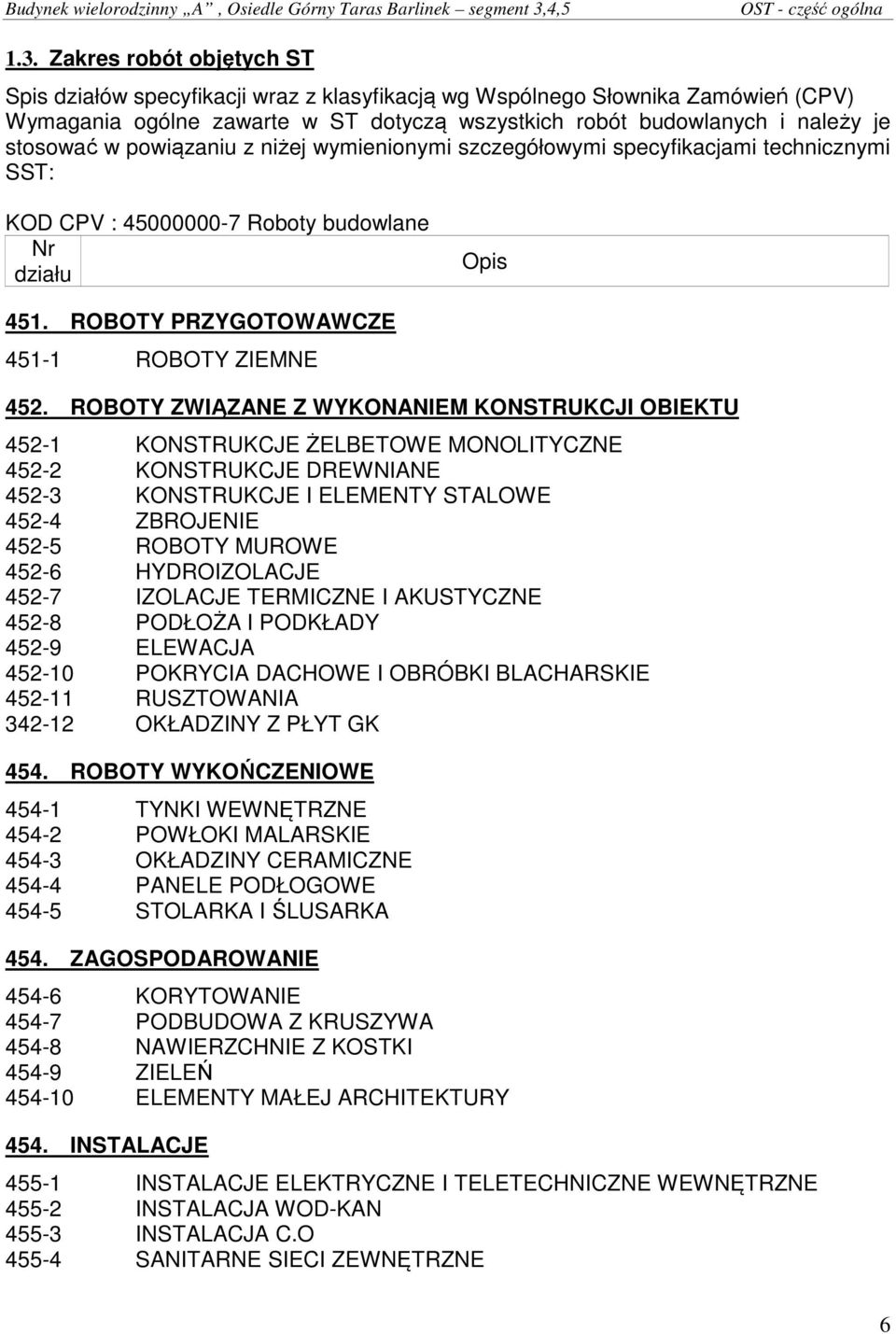 Zakres robót objętych ST Spis działów specyfikacji wraz z klasyfikacją wg Wspólnego Słownika Zamówień (CPV) Wymagania ogólne zawarte w ST dotyczą wszystkich robót budowlanych i należy je stosować w