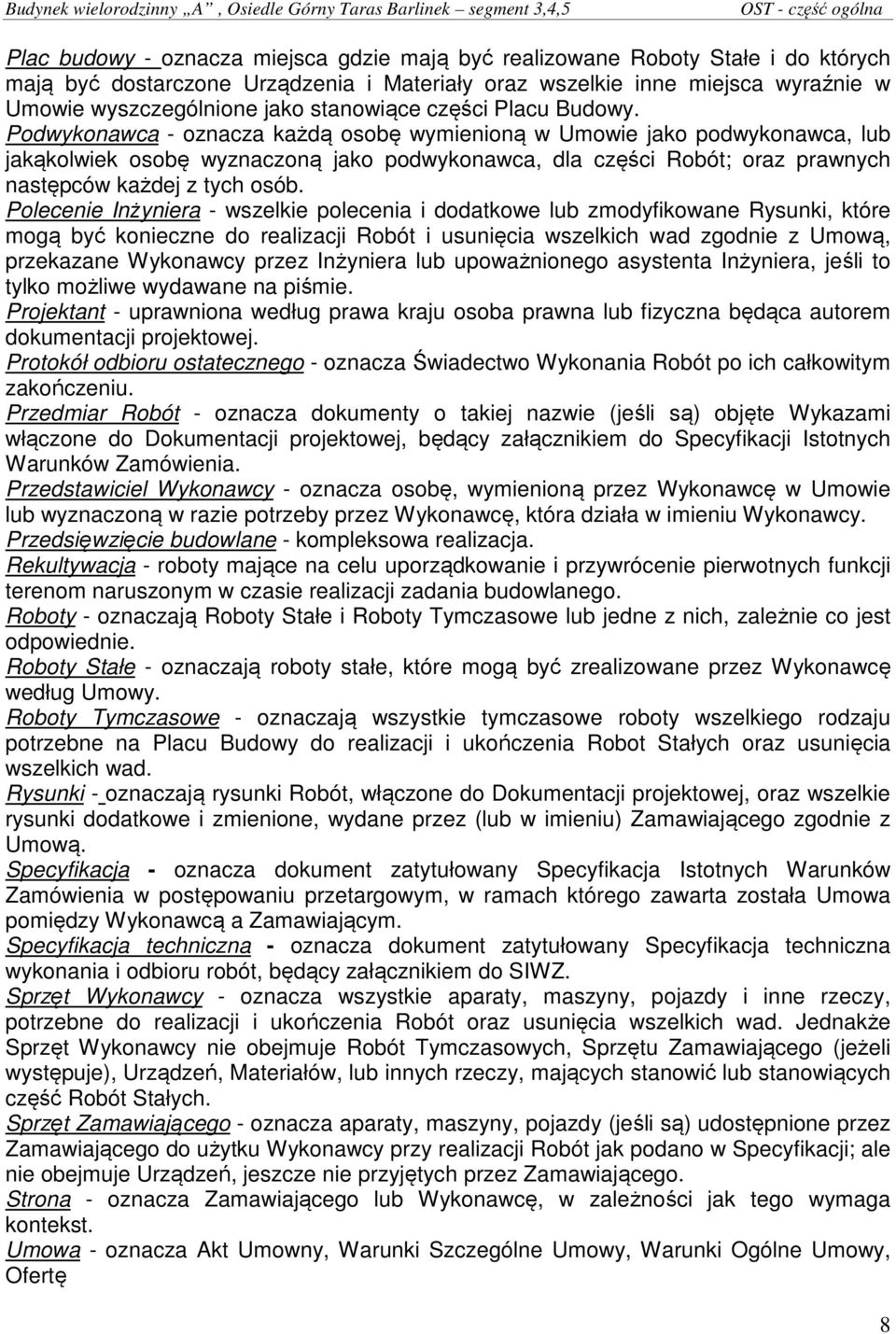 Podwykonawca - oznacza każdą osobę wymienioną w Umowie jako podwykonawca, lub jakąkolwiek osobę wyznaczoną jako podwykonawca, dla części Robót; oraz prawnych następców każdej z tych osób.