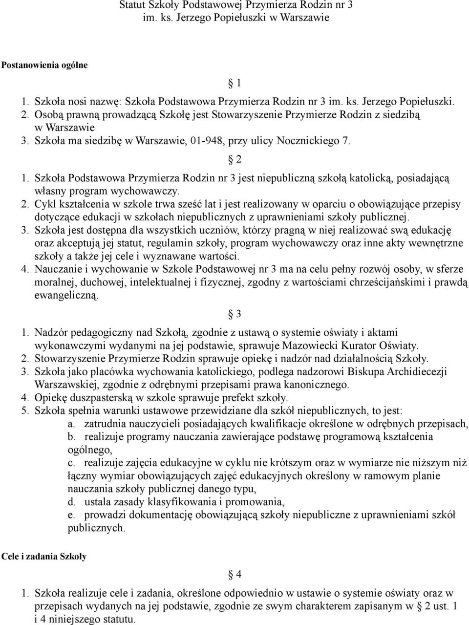 Szkoła Podstawowa Przymierza Rodzin nr 3 jest niepubliczną szkołą katolicką, posiadającą własny program wychowawczy. 2.