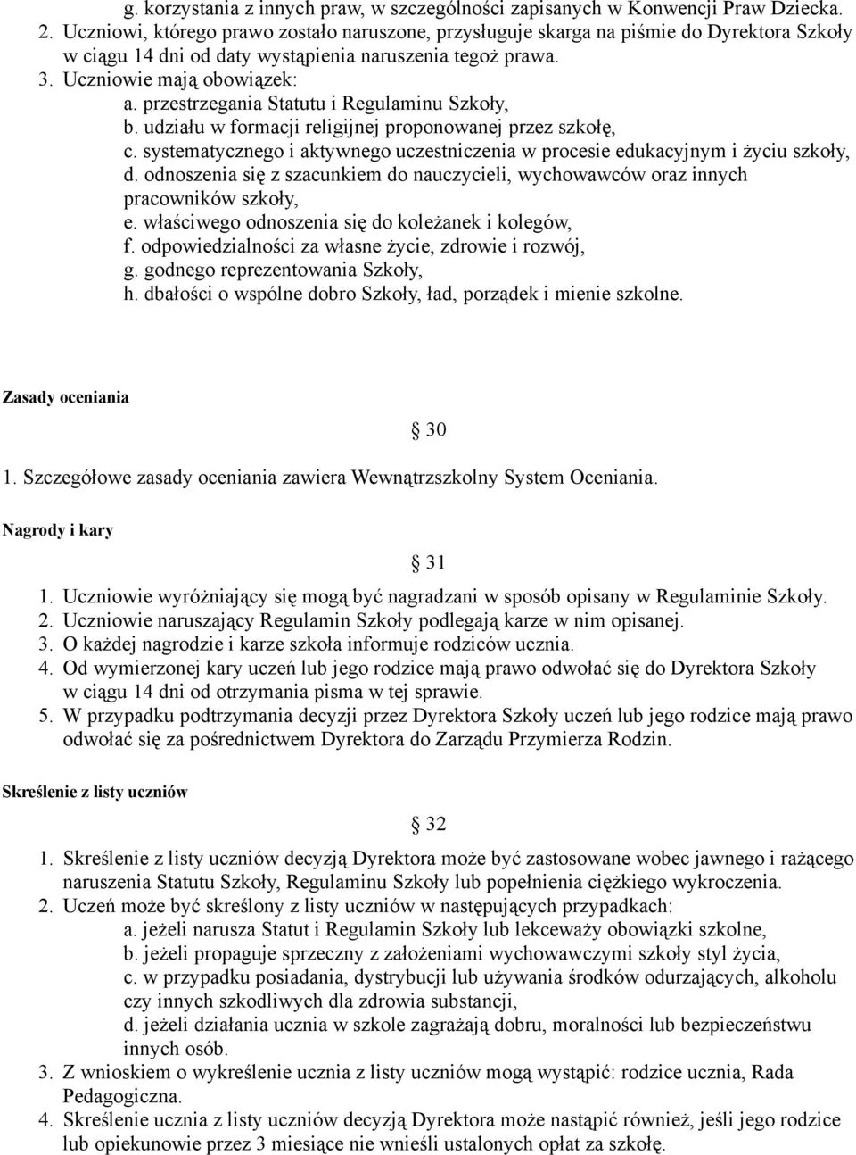 przestrzegania Statutu i Regulaminu Szkoły, b. udziału w formacji religijnej proponowanej przez szkołę, c. systematycznego i aktywnego uczestniczenia w procesie edukacyjnym i życiu szkoły, d.