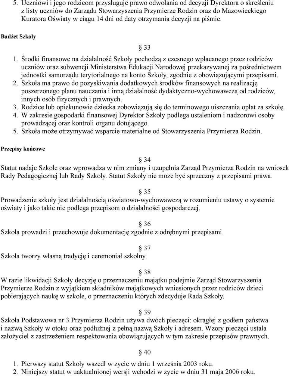 Środki finansowe na działalność Szkoły pochodzą z czesnego wpłacanego przez rodziców uczniów oraz subwencji Ministerstwa Edukacji Narodowej przekazywanej za pośrednictwem jednostki samorządu