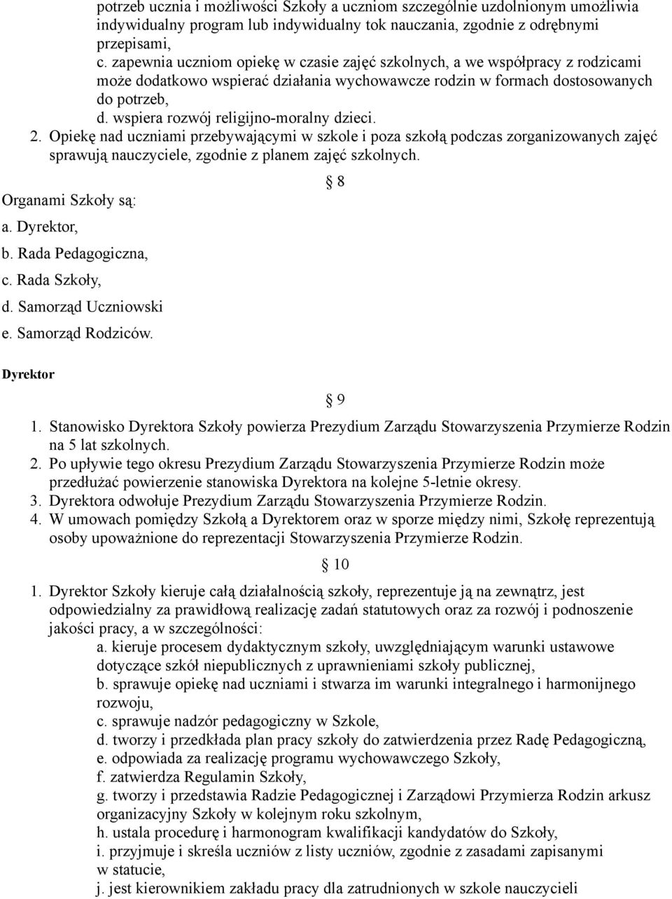 wspiera rozwój religijno-moralny dzieci. 2. Opiekę nad uczniami przebywającymi w szkole i poza szkołą podczas zorganizowanych zajęć sprawują nauczyciele, zgodnie z planem zajęć szkolnych.