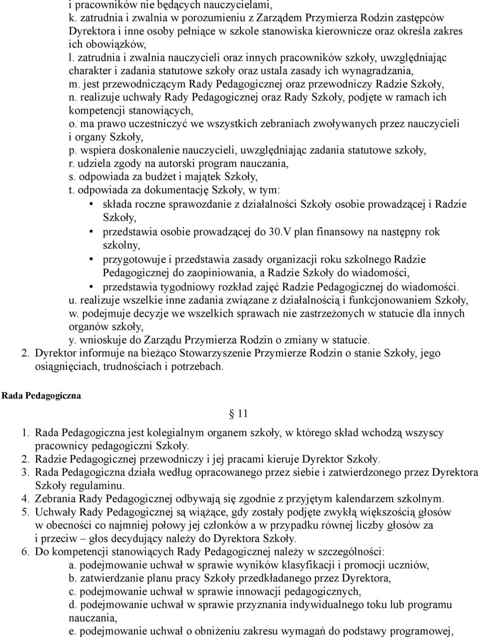 zatrudnia i zwalnia nauczycieli oraz innych pracowników szkoły, uwzględniając charakter i zadania statutowe szkoły oraz ustala zasady ich wynagradzania, m.