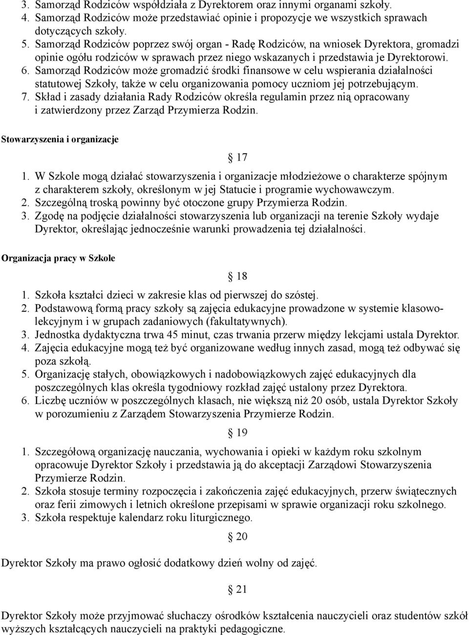 Samorząd Rodziców może gromadzić środki finansowe w celu wspierania działalności statutowej Szkoły, także w celu organizowania pomocy uczniom jej potrzebującym. 7.