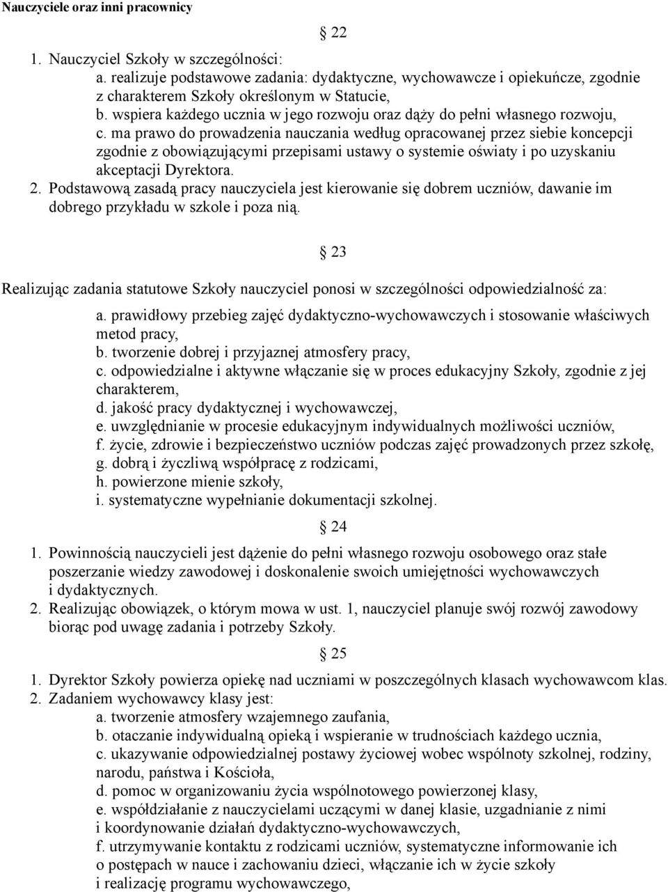 ma prawo do prowadzenia nauczania według opracowanej przez siebie koncepcji zgodnie z obowiązującymi przepisami ustawy o systemie oświaty i po uzyskaniu akceptacji Dyrektora. 2.