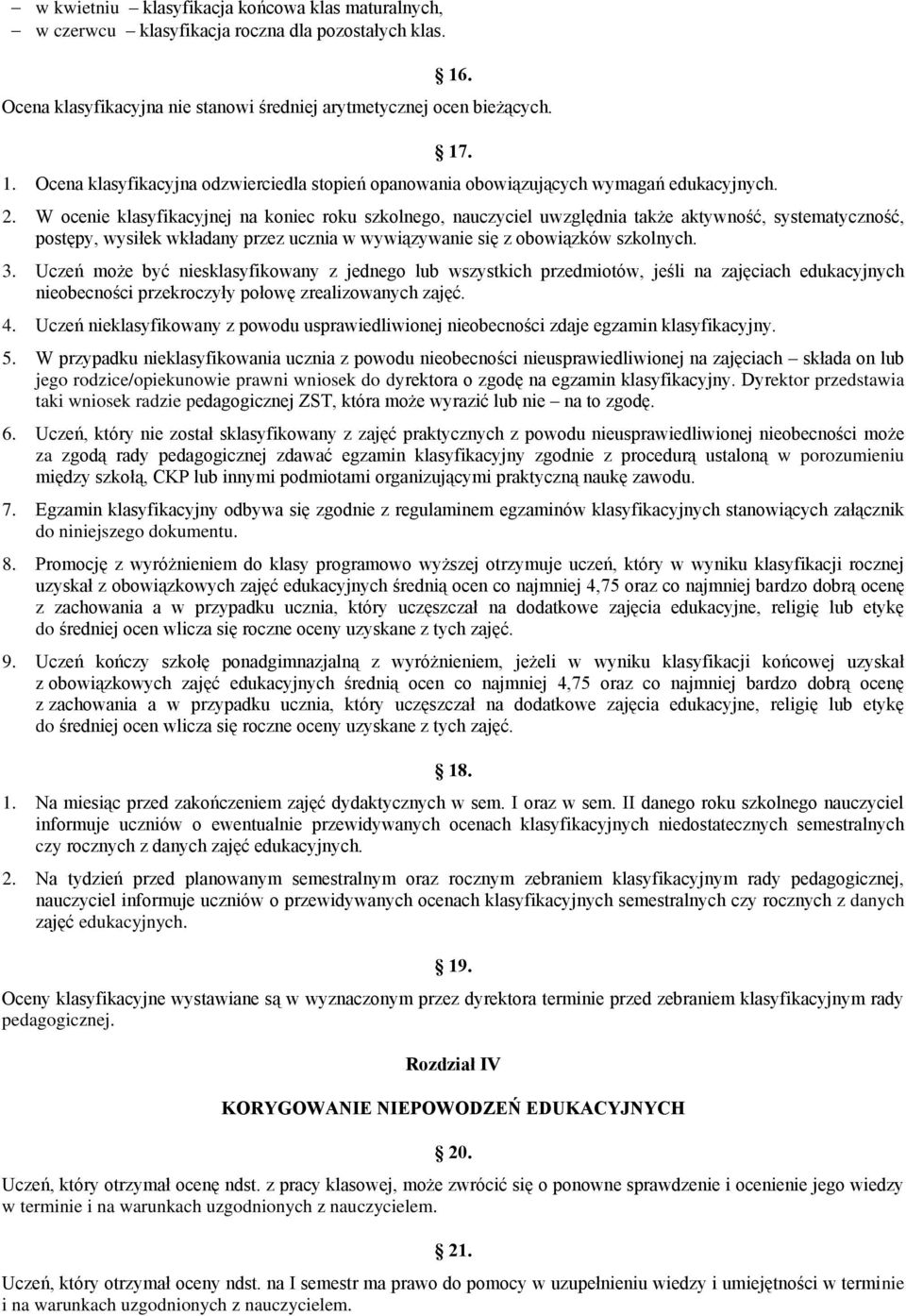 Uczeń może być niesklasyfikowany z jednego lub wszystkich przedmiotów, jeśli na zajęciach edukacyjnych nieobecności przekroczyły połowę zrealizowanych zajęć. 4.